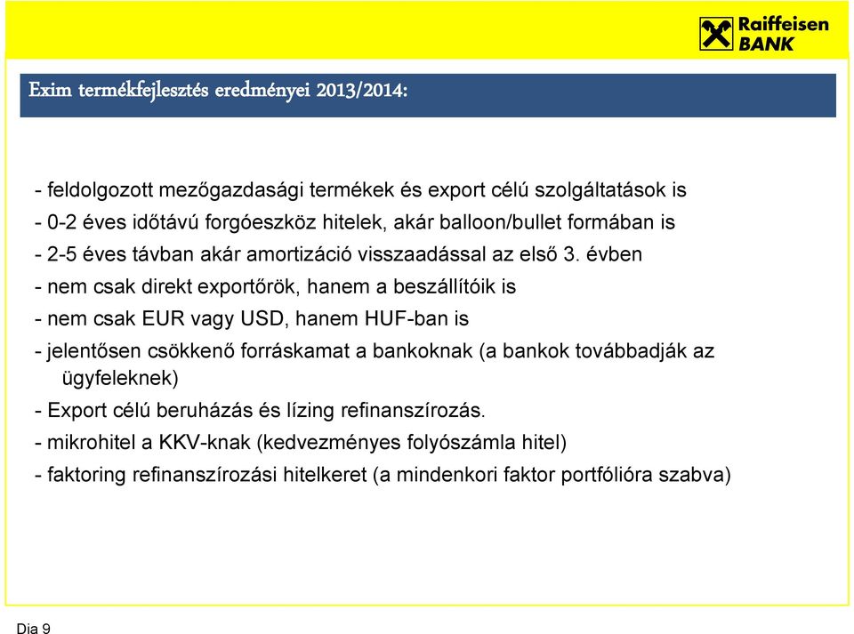 évben - nem csak direkt exportőrök, hanem a beszállítóik is - nem csak EUR vagy USD, hanem HUF-ban is - jelentősen csökkenő forráskamat a bankoknak (a