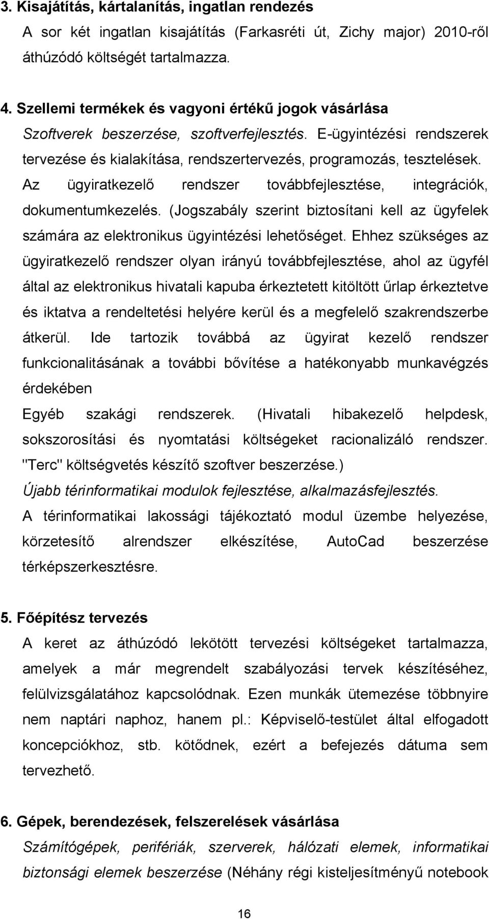 Az ügyiratkezelő rendszer továbbfejlesztése, integrációk, dokumentumkezelés. (Jogszabály szerint biztosítani kell az ügyfelek számára az elektronikus ügyintézési lehetőséget.