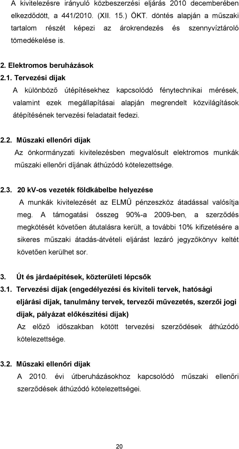 Tervezési díjak A különböző útépítésekhez kapcsolódó fénytechnikai mérések, valamint ezek megállapításai alapján megrendelt közvilágítások átépítésének tervezési feladatait fedezi. 2.