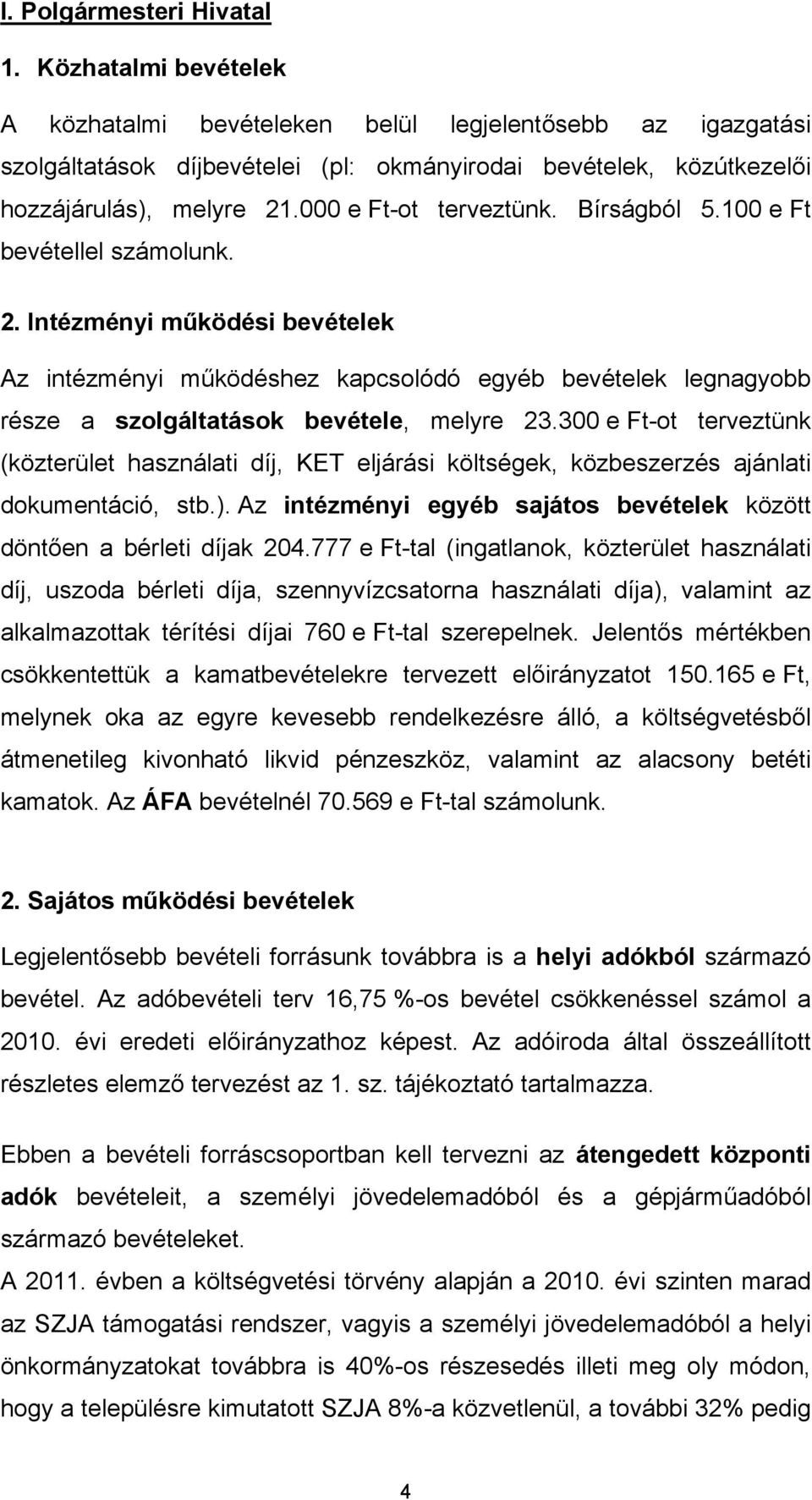 Bírságból 5.100 e Ft bevétellel számolunk. 2. Intézményi működési bevételek Az intézményi működéshez kapcsolódó egyéb bevételek legnagyobb része a szolgáltatások bevétele, melyre 23.