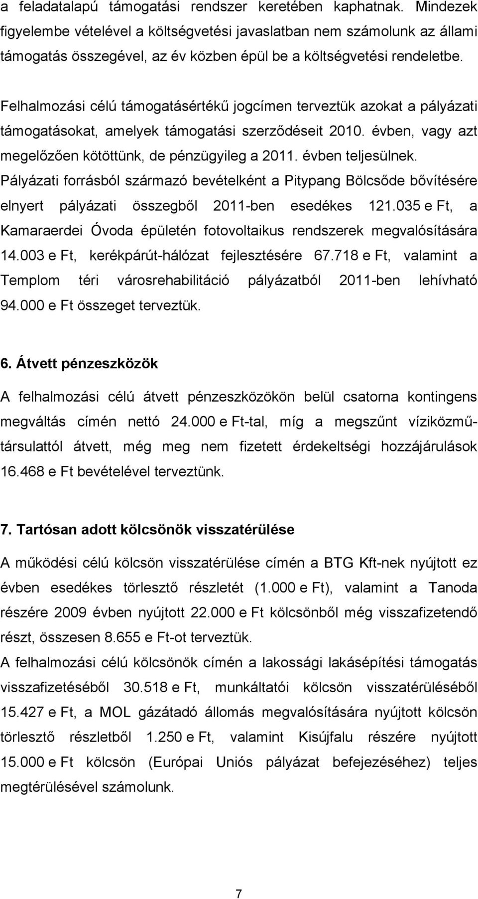 Felhalmozási célú támogatásértékű jogcímen terveztük azokat a pályázati támogatásokat, amelyek támogatási szerződéseit 2010. évben, vagy azt megelőzően kötöttünk, de pénzügyileg a 2011.