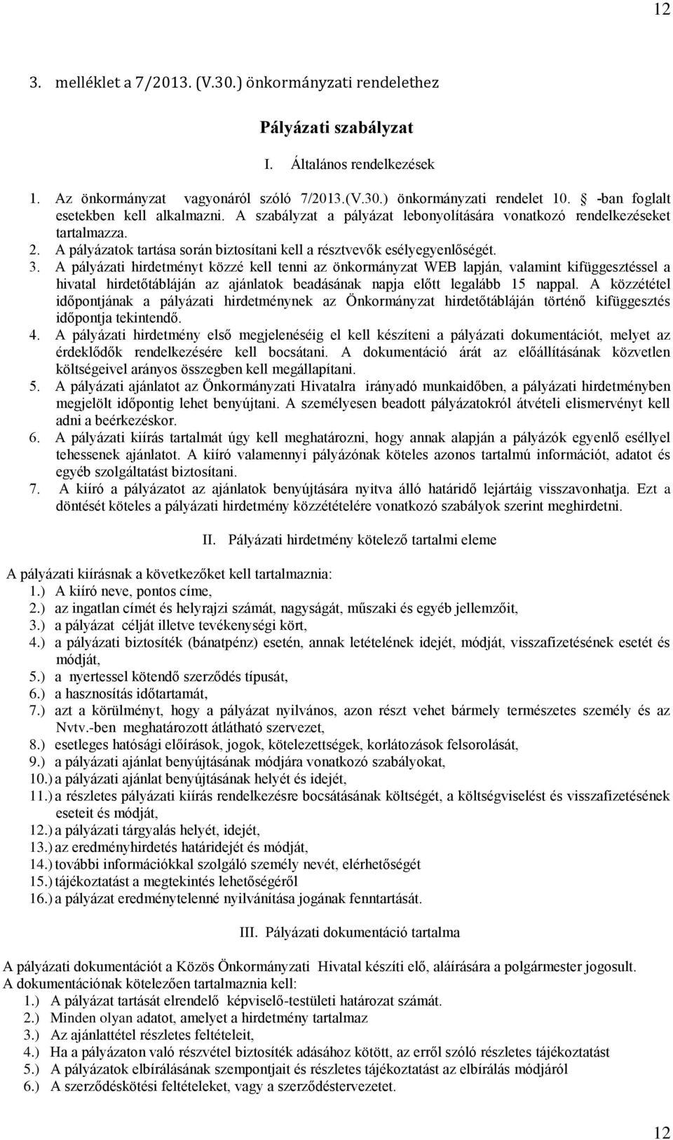 A pályázati hirdetményt közzé kell tenni az önkormányzat WEB lapján, valamint kifüggesztéssel a hivatal hirdetőtábláján az ajánlatok beadásának napja előtt legalább 15 nappal.