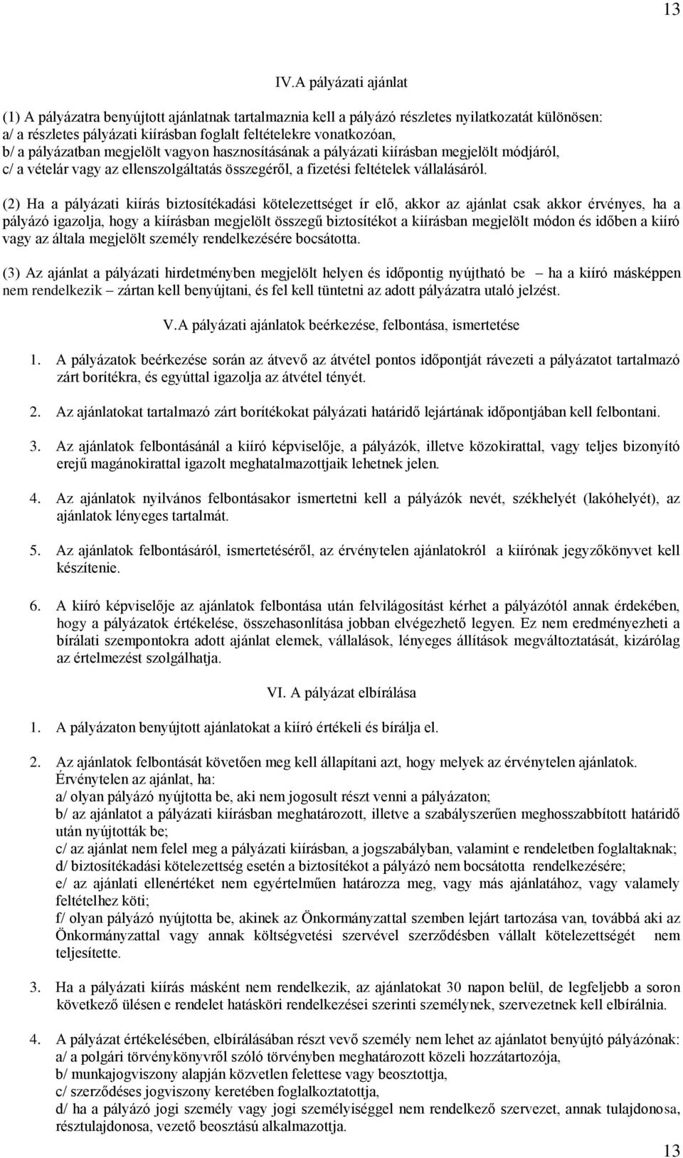 pályázatban megjelölt vagyon hasznosításának a pályázati kiírásban megjelölt módjáról, c/ a vételár vagy az ellenszolgáltatás összegéről, a fizetési feltételek vállalásáról.