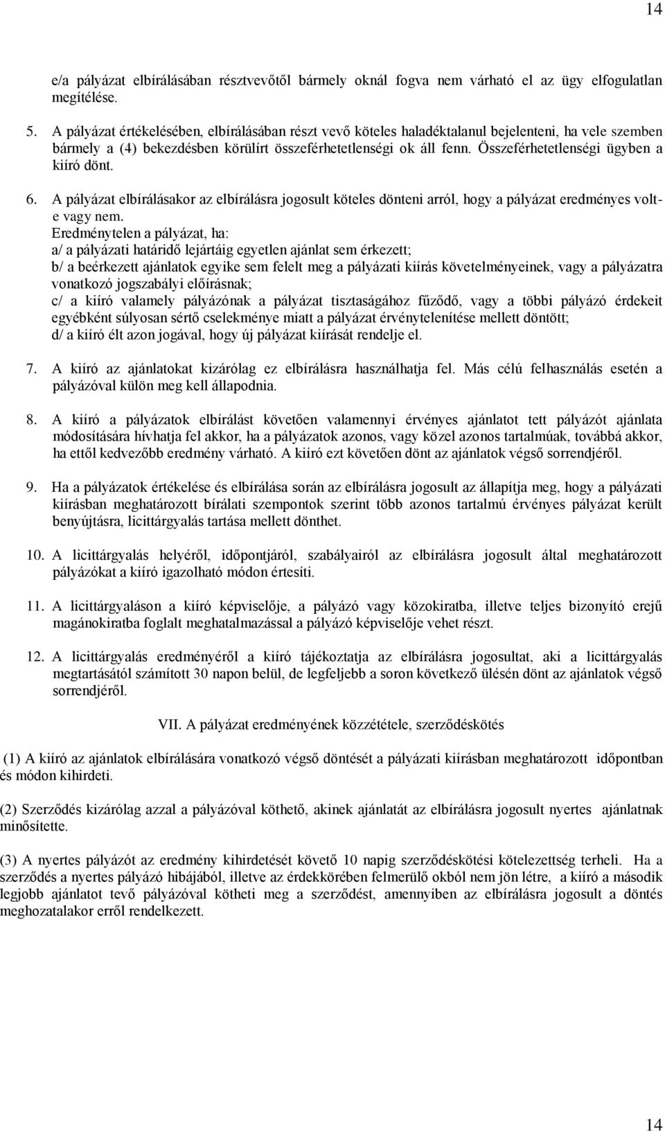 Összeférhetetlenségi ügyben a kiíró dönt. 6. A pályázat elbírálásakor az elbírálásra jogosult köteles dönteni arról, hogy a pályázat eredményes volte vagy nem.