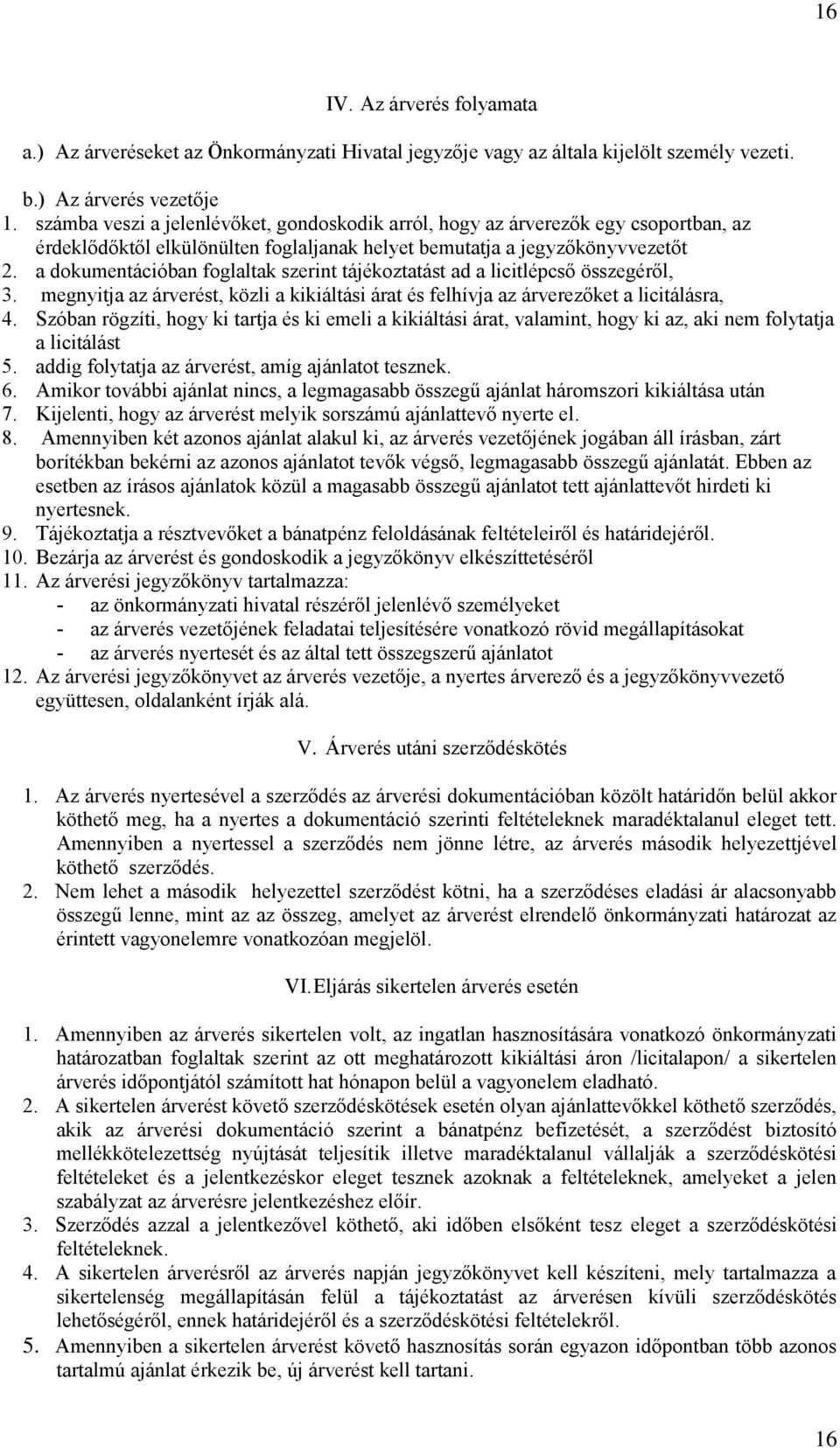 a dokumentációban foglaltak szerint tájékoztatást ad a licitlépcső összegéről, 3. megnyitja az árverést, közli a kikiáltási árat és felhívja az árverezőket a licitálásra, 4.