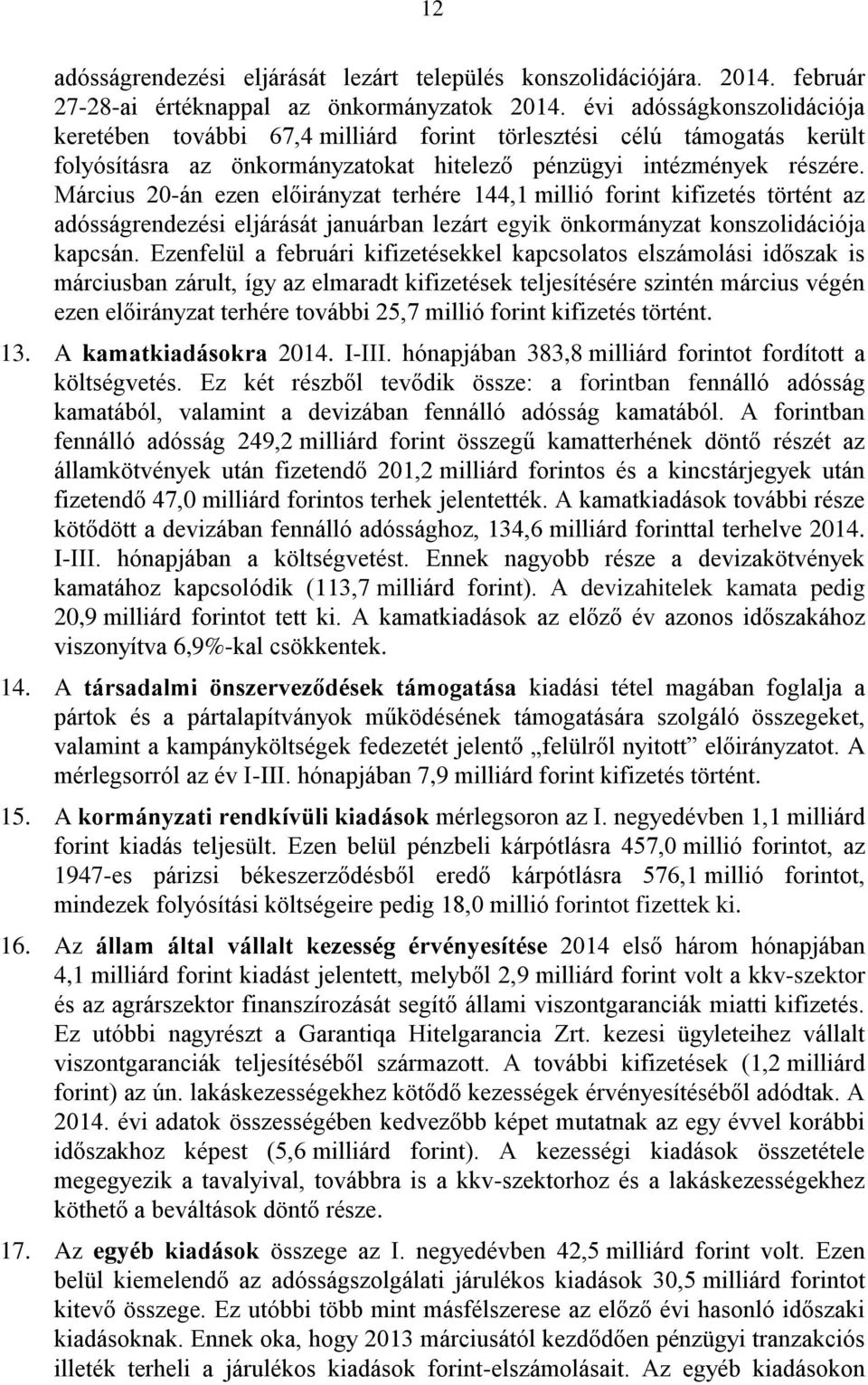 Március 20-án ezen előirányzat terhére 144,1 millió forint kifizetés történt az adósságrendezési eljárását januárban lezárt egyik önkormányzat konszolidációja kapcsán.