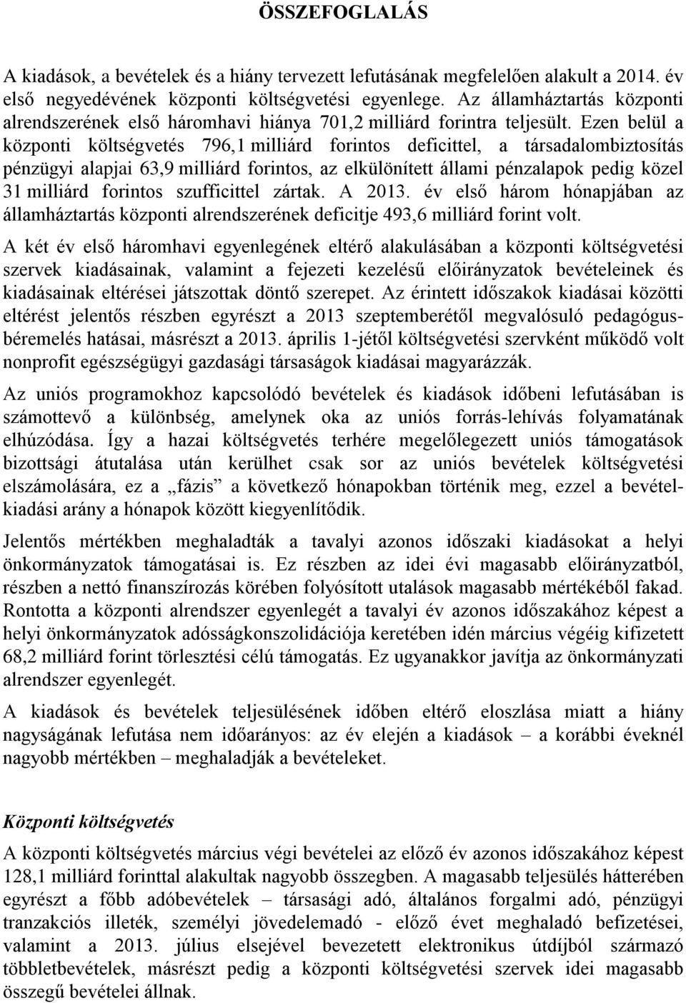 Ezen belül a központi költségvetés 796,1 milliárd forintos deficittel, a társadalombiztosítás pénzügyi alapjai 63,9 milliárd forintos, az elkülönített állami pénzalapok pedig közel 31 milliárd