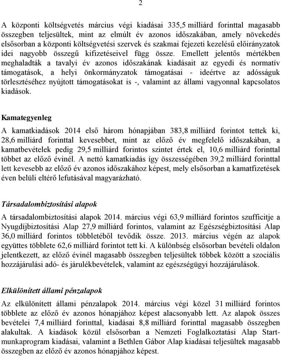 Emellett jelentős mértékben meghaladták a tavalyi év azonos időszakának kiadásait az egyedi és normatív támogatások, a helyi önkormányzatok támogatásai - ideértve az adósságuk törlesztéséhez nyújtott