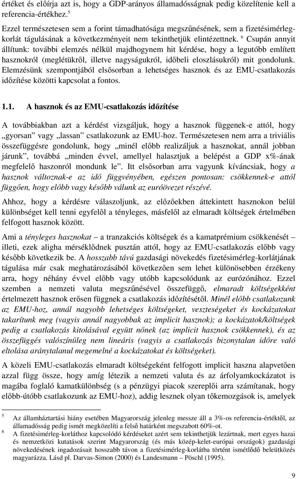 6 Csupán annyit állítunk: további elemzés nélkül majdhogynem hit kérdése, hogy a legutóbb említett hasznokról (meglétükrl, illetve nagyságukról, idbeli eloszlásukról) mit gondolunk.