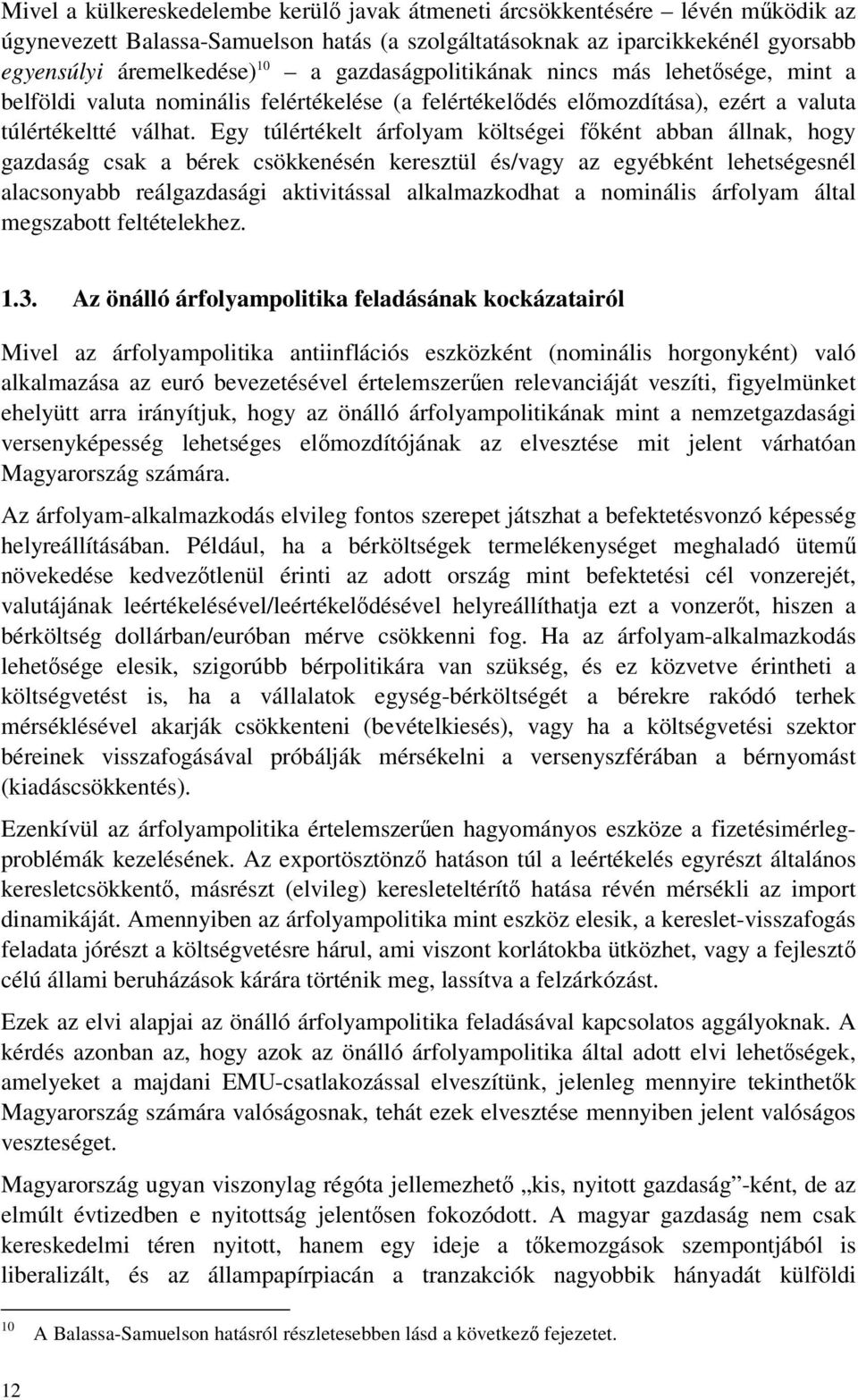 Egy túlértékelt árfolyam költségei fként abban állnak, hogy gazdaság csak a bérek csökkenésén keresztül és/vagy az egyébként lehetségesnél alacsonyabb reálgazdasági aktivitással alkalmazkodhat a