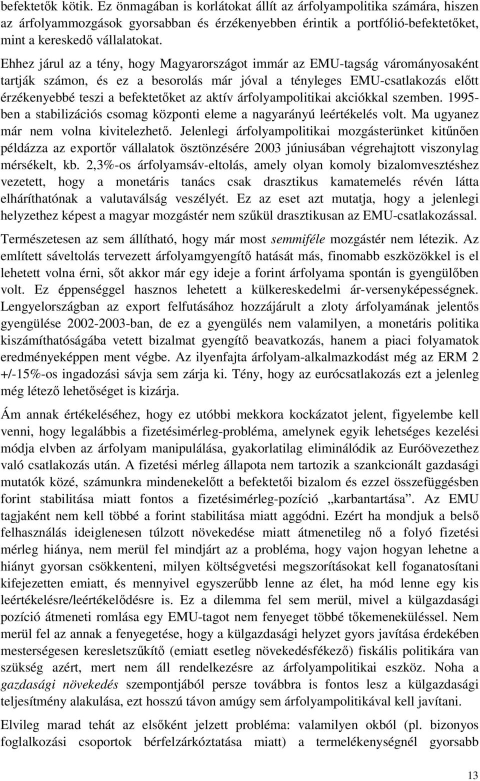 árfolyampolitikai akciókkal szemben. 1995- ben a stabilizációs csomag központi eleme a nagyarányú leértékelés volt. Ma ugyanez már nem volna kivitelezhet.