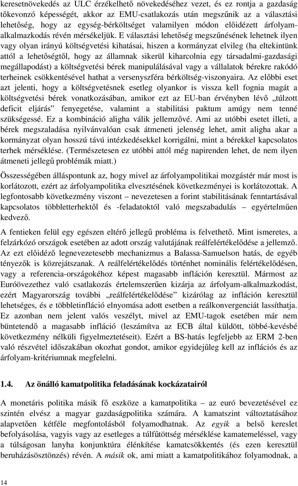 E választási lehetség megsznésének lehetnek ilyen vagy olyan irányú költségvetési kihatásai, hiszen a kormányzat elvileg (ha eltekintünk attól a lehetségtl, hogy az államnak sikerül kiharcolnia egy