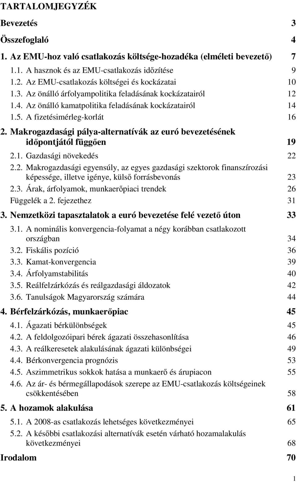 Makrogazdasági pálya-alternatívák az euró bevezetésének idpontjától függen 19 2.