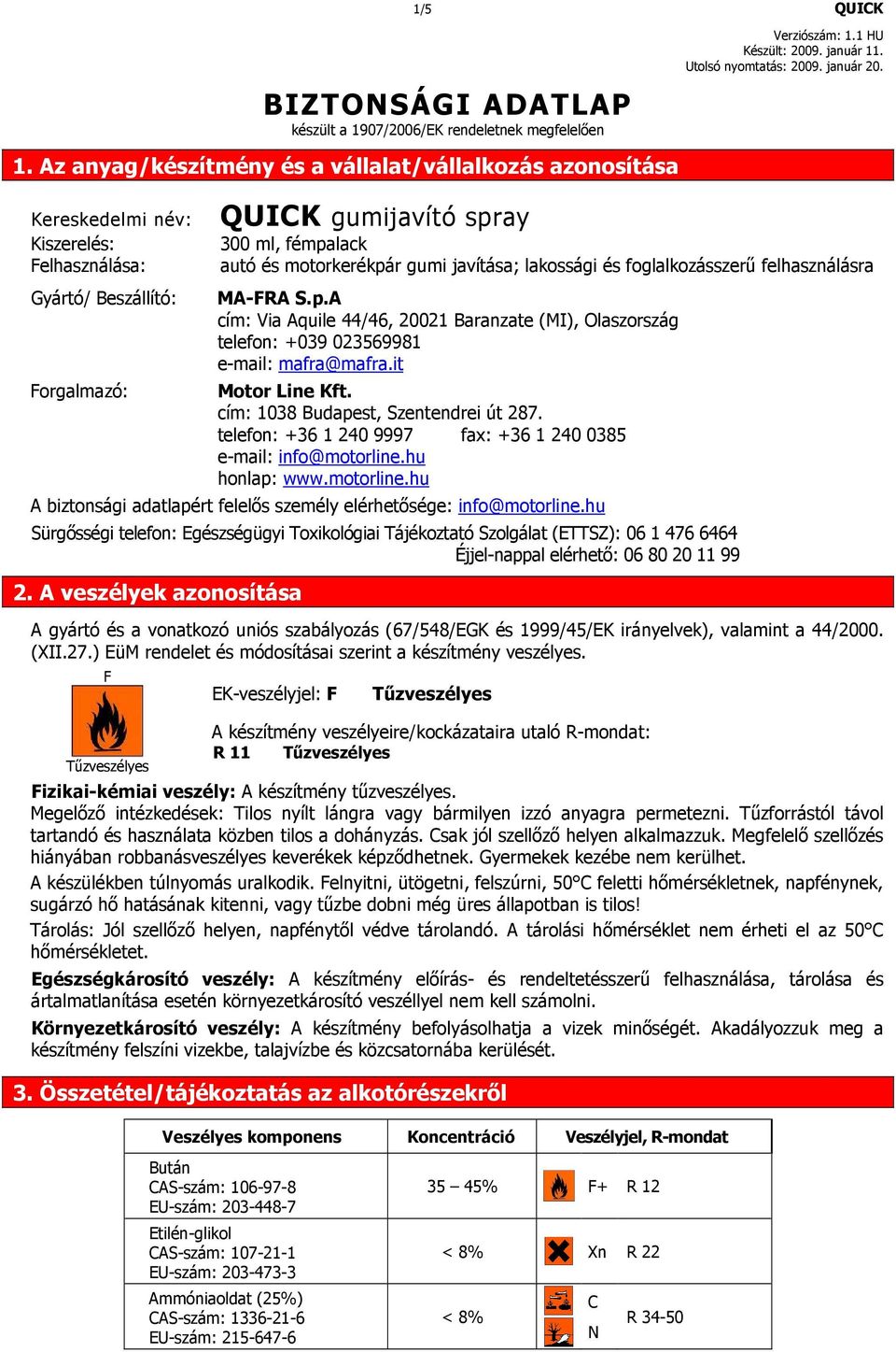 gumi javítása; lakossági és foglalkozásszerő felhasználásra MA-FRA S.p.A cím: Via Aquile 44/46, 20021 Baranzate (MI), Olaszország telefon: +039 023569981 e-mail: mafra@mafra.it Motor Line Kft.