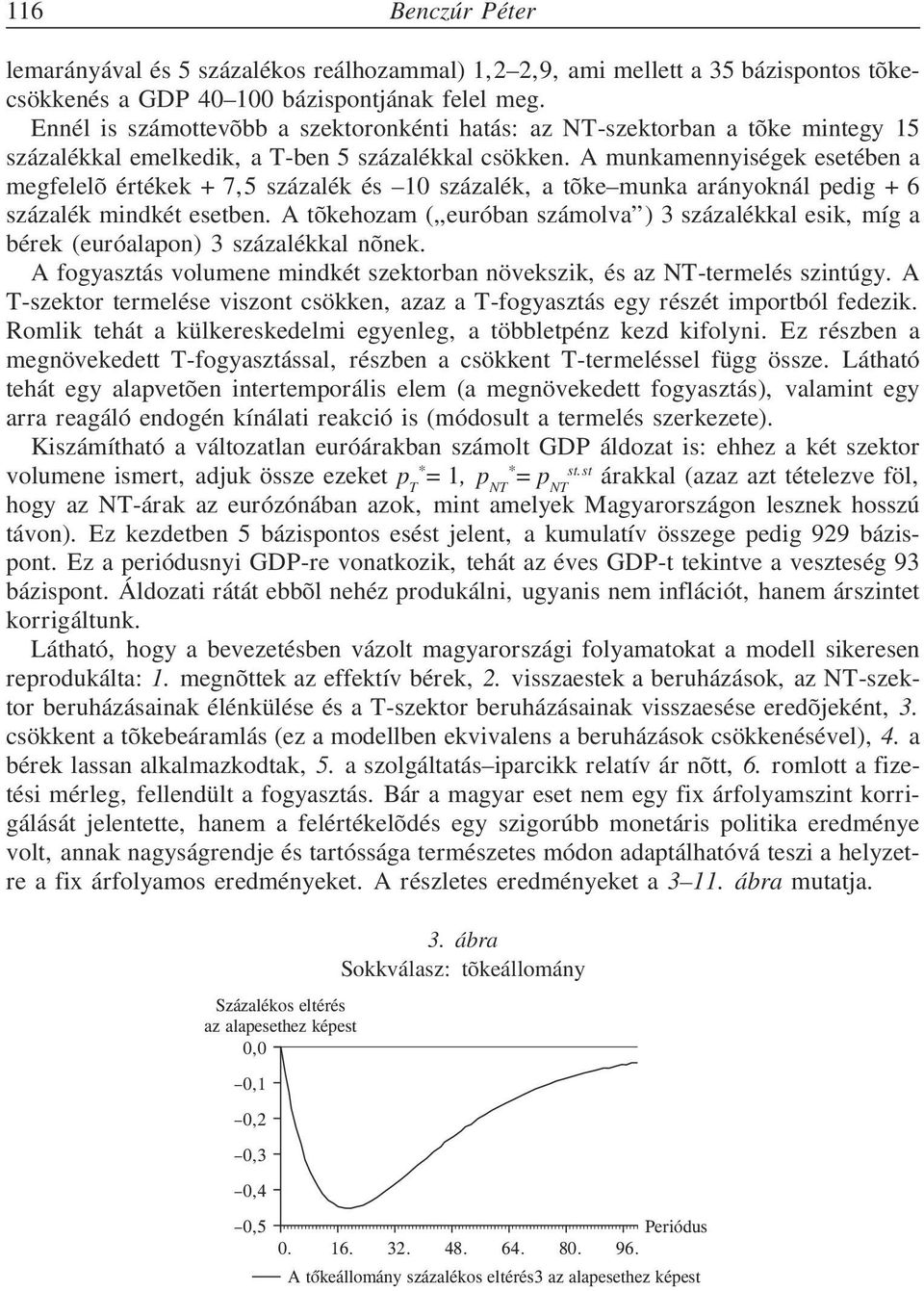 A munkamennyiségek esetében a megfelelõ értékek +7,5 százalék és 10 százalék, a tõke munka arányoknál pedig +6 százalék mindkét esetben.