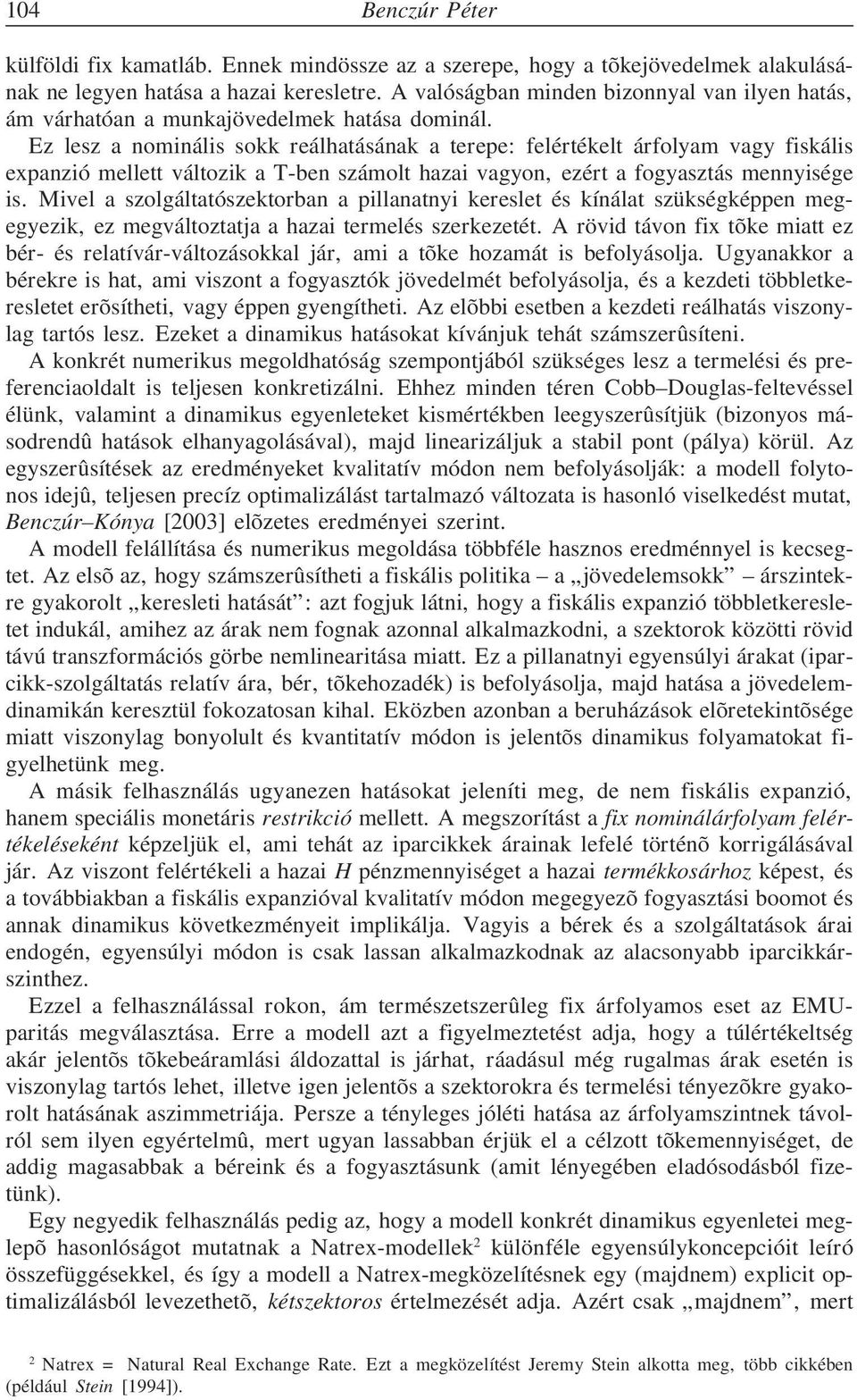 Ez lesz a nominális sokk reálhatásának a terepe: felértékelt árfolyam vagy fiskális expanzió mellett változik a T-ben számolt hazai vagyon, ezért a fogyasztás mennyisége is.