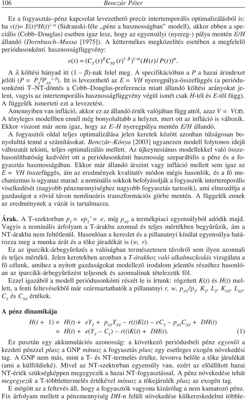 A kéttermékes megközelítés esetében a megfelelõ periódusonkénti hasznosságfüggvény: v(t) = (C T (t) β C NT (t) 1 β ) 1 α (H (t)/ P(t)) α. A λ költési hányad itt (1 β)-nak felel meg.