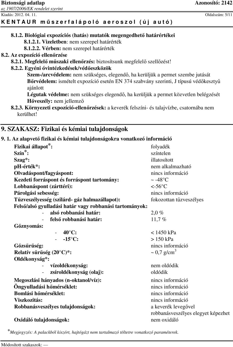 Bőrvédelem: ismételt expozíció esetén EN 374 szabvány szerinti, J típusú védőkesztyű ajánlott Légutak védelme: nem szükséges elegendő, ha kerüljük a permet közvetlen belégzését Hőveszély: 8.2.3. Környezeti expozíció-ellenőrzések: a keverék felszíni- és talajvízbe, csatornába nem kerülhet!