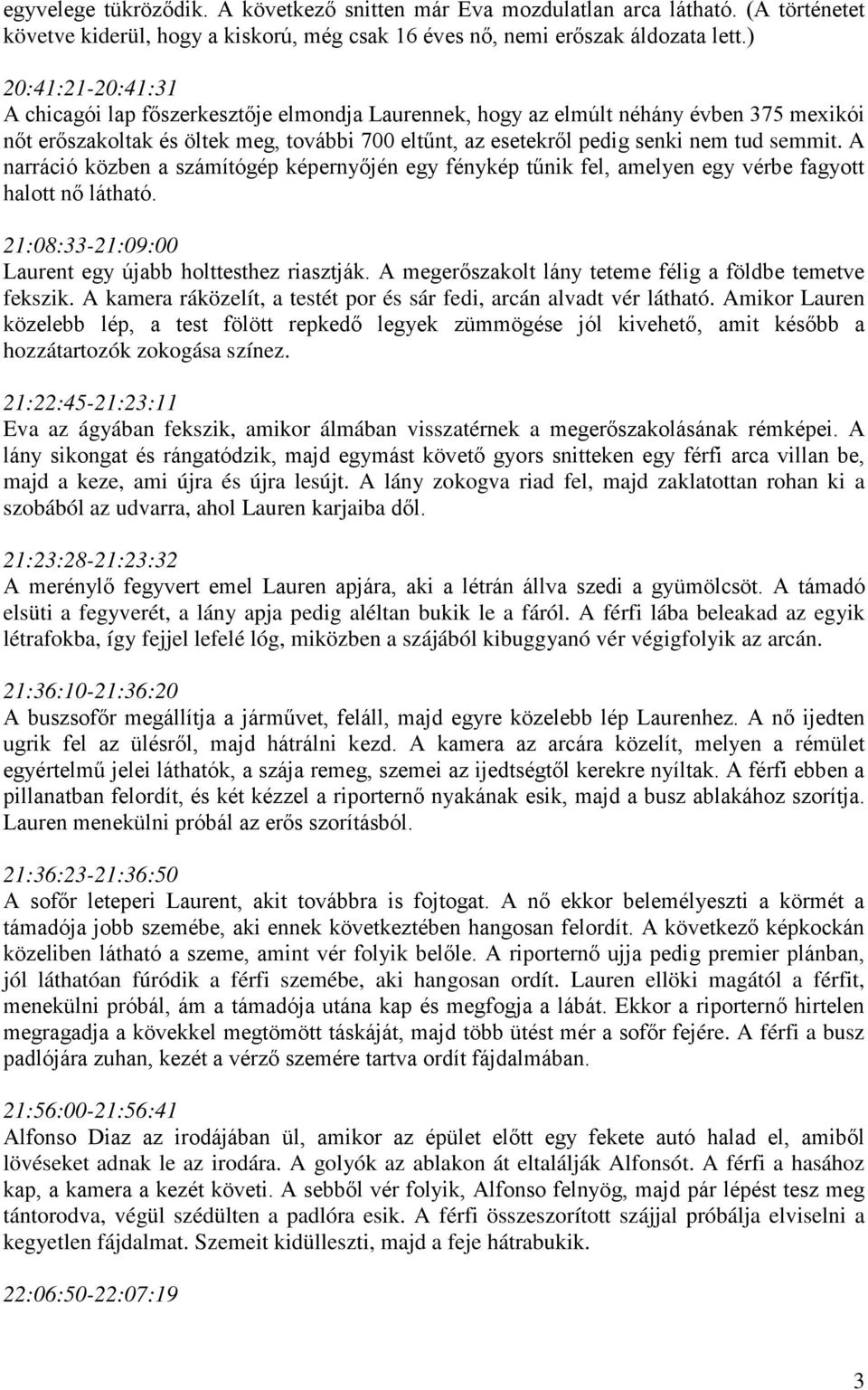 semmit. A narráció közben a számítógép képernyőjén egy fénykép tűnik fel, amelyen egy vérbe fagyott halott nő látható. 21:08:33-21:09:00 Laurent egy újabb holttesthez riasztják.