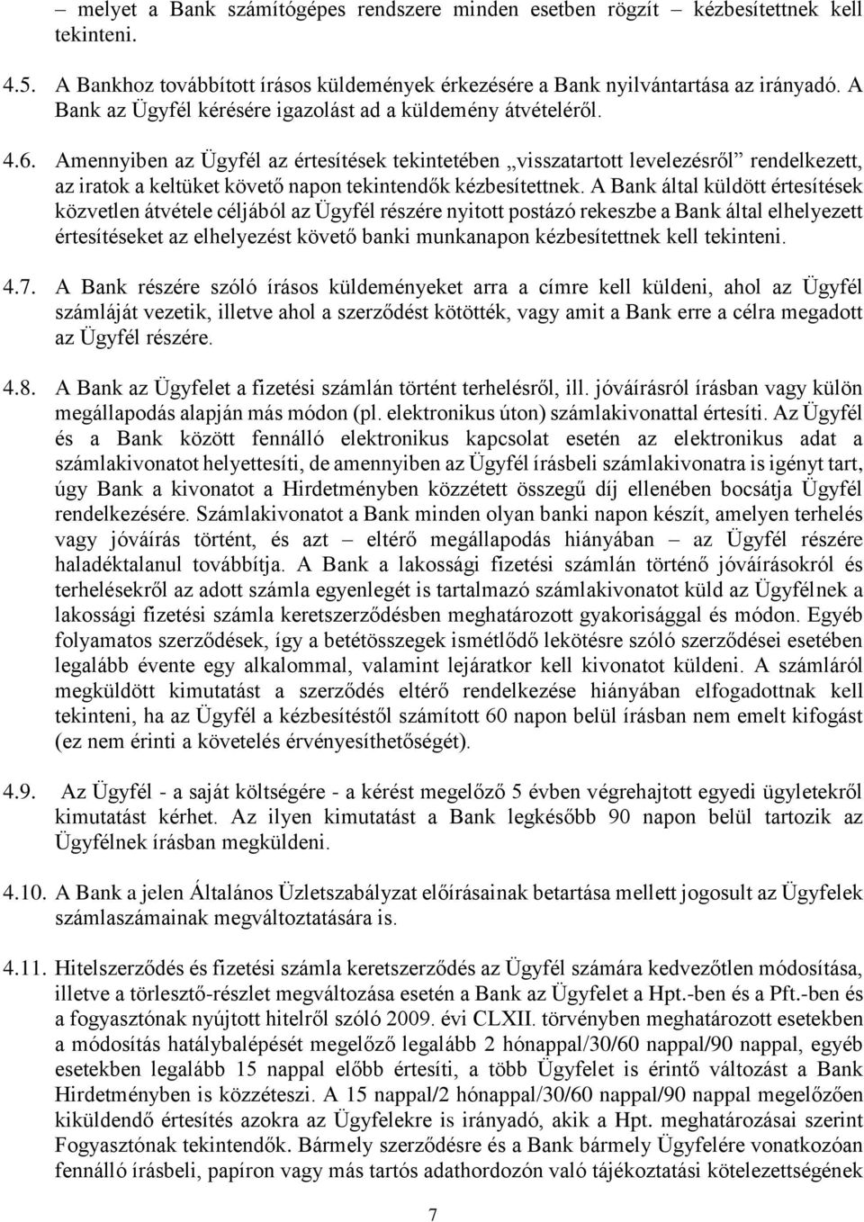 Amennyiben az Ügyfél az értesítések tekintetében visszatartott levelezésről rendelkezett, az iratok a keltüket követő napon tekintendők kézbesítettnek.