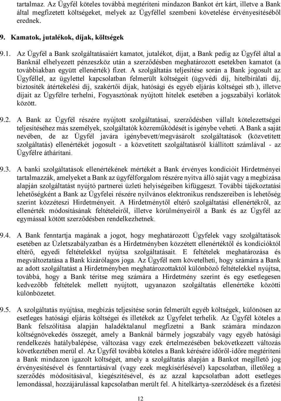 Az Ügyfél a Bank szolgáltatásaiért kamatot, jutalékot, díjat, a Bank pedig az Ügyfél által a Banknál elhelyezett pénzeszköz után a szerződésben meghatározott esetekben kamatot (a továbbiakban együtt