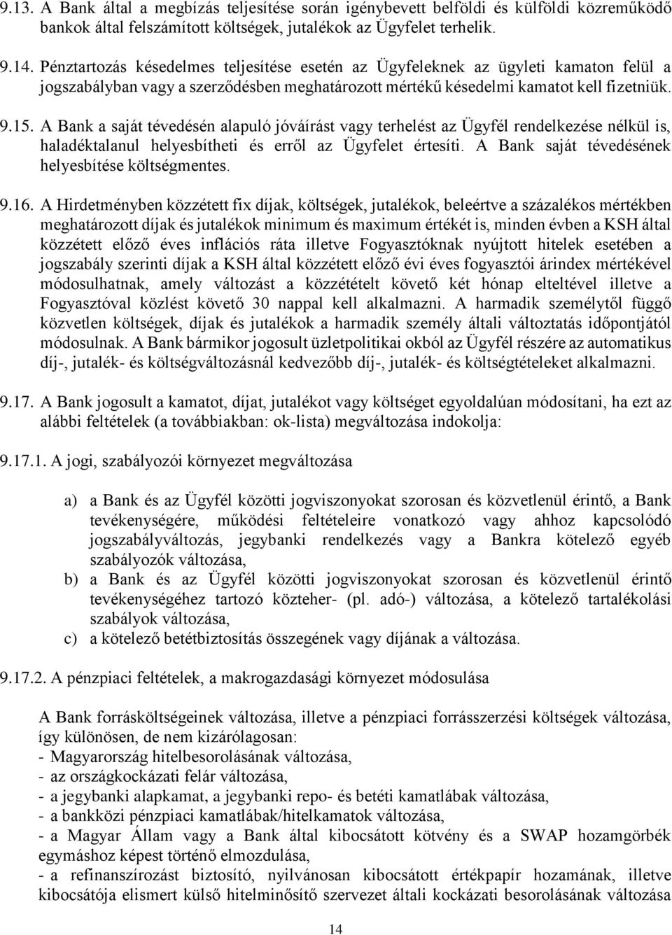 A Bank a saját tévedésén alapuló jóváírást vagy terhelést az Ügyfél rendelkezése nélkül is, haladéktalanul helyesbítheti és erről az Ügyfelet értesíti.