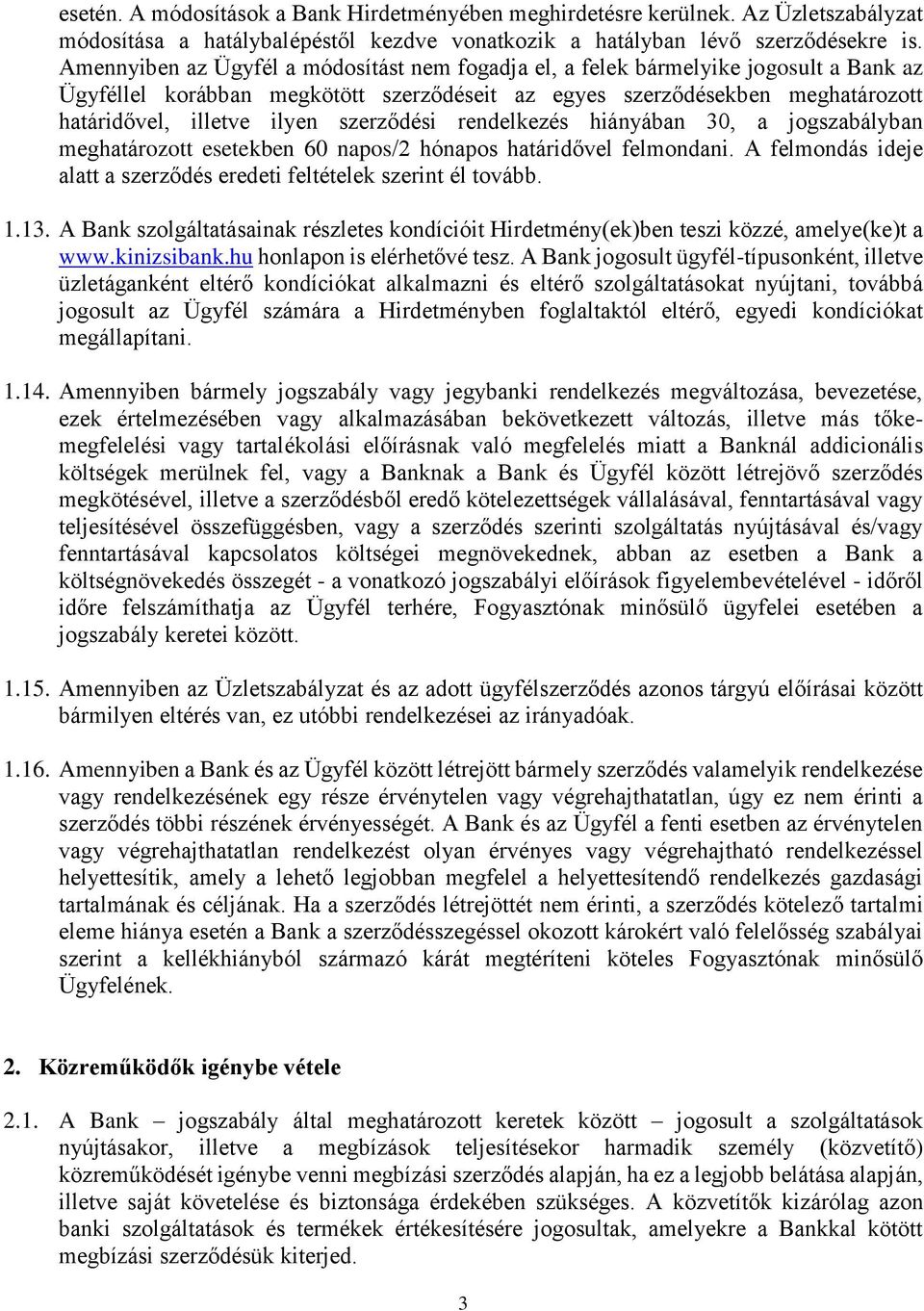 szerződési rendelkezés hiányában 30, a jogszabályban meghatározott esetekben 60 napos/2 hónapos határidővel felmondani. A felmondás ideje alatt a szerződés eredeti feltételek szerint él tovább. 1.13.