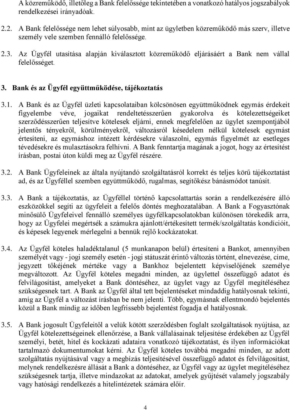 Az Ügyfél utasítása alapján kiválasztott közreműködő eljárásáért a Bank nem vállal felelősséget. 3. Bank és az Ügyfél együttműködése, tájékoztatás 3.1.