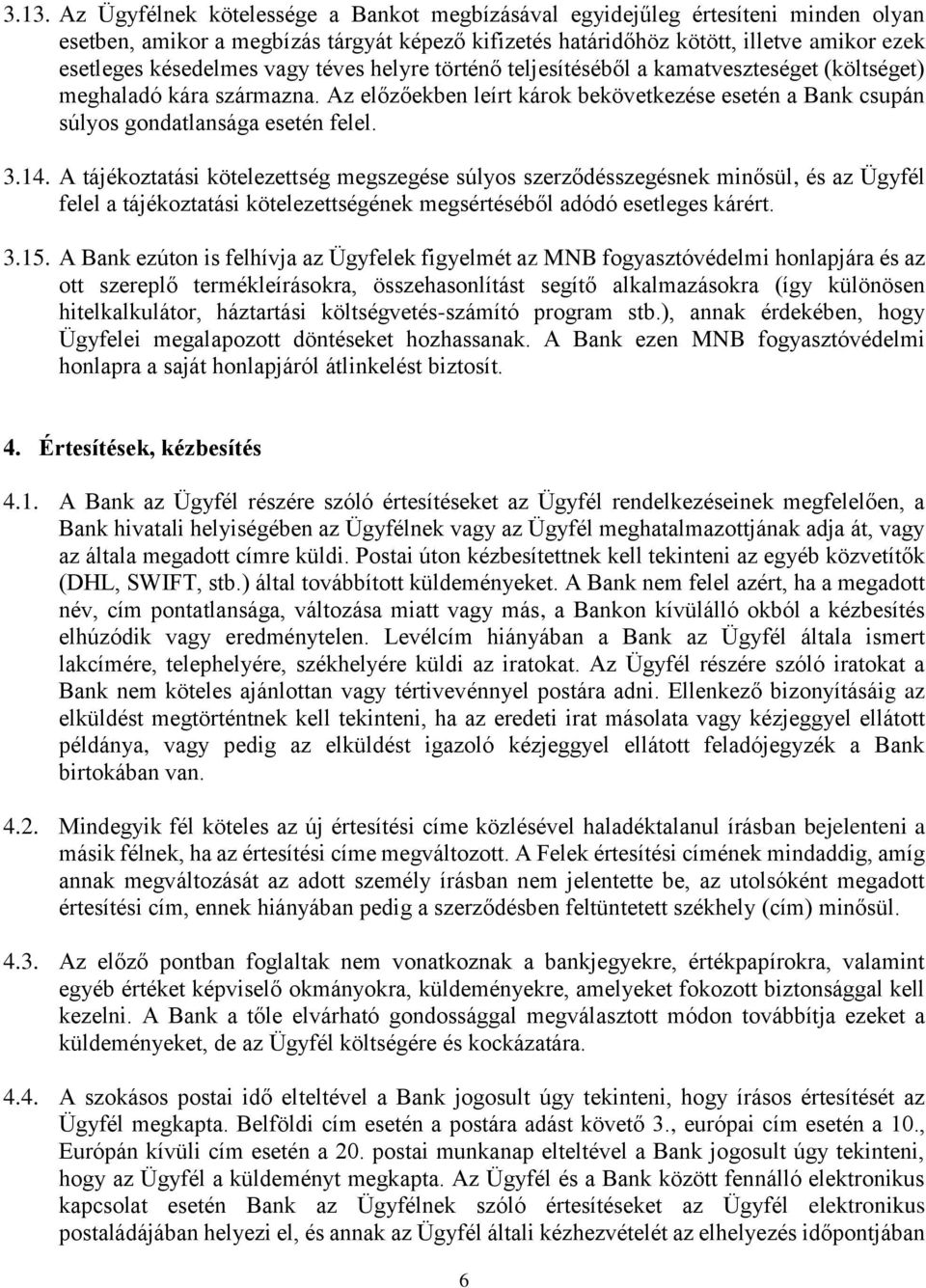 Az előzőekben leírt károk bekövetkezése esetén a Bank csupán súlyos gondatlansága esetén felel. 3.14.