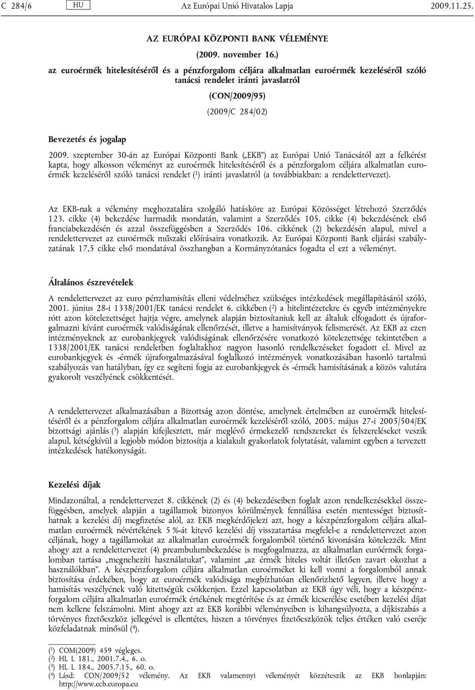 szeptember 30-án az Európai Központi Bank ( EKB ) az Európai Unió Tanácsától azt a felkérést kapta, hogy alkosson véleményt az euroérmék hitelesítéséről és a pénzforgalom céljára alkalmatlan