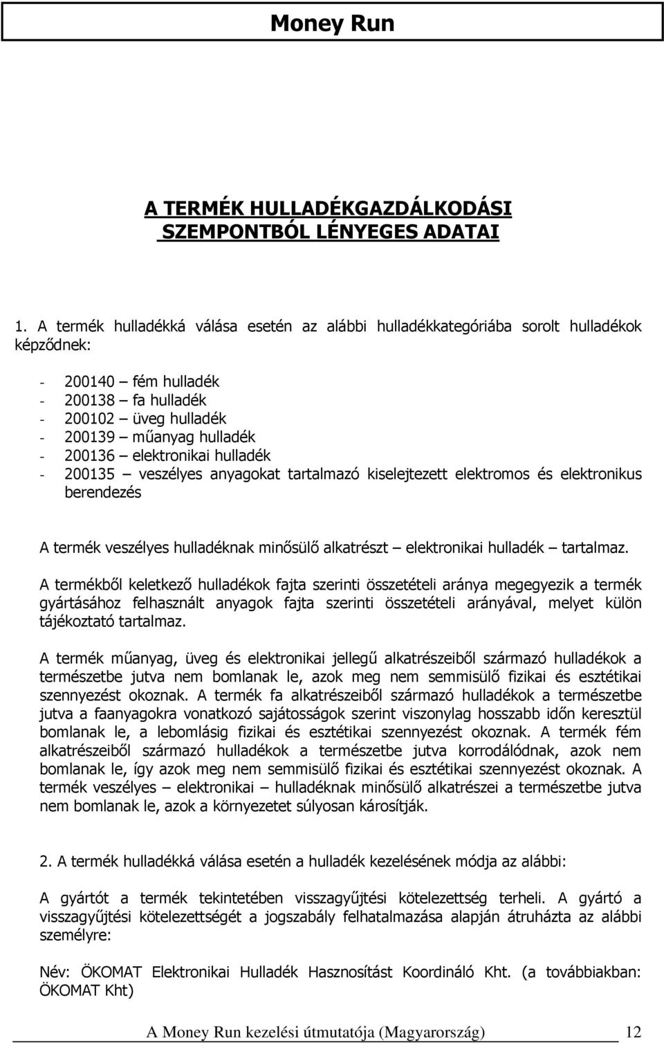 elektronikai hulladék - 200135 veszélyes anyagokat tartalmazó kiselejtezett elektromos és elektronikus berendezés A termék veszélyes hulladéknak minősülő alkatrészt elektronikai hulladék tartalmaz.