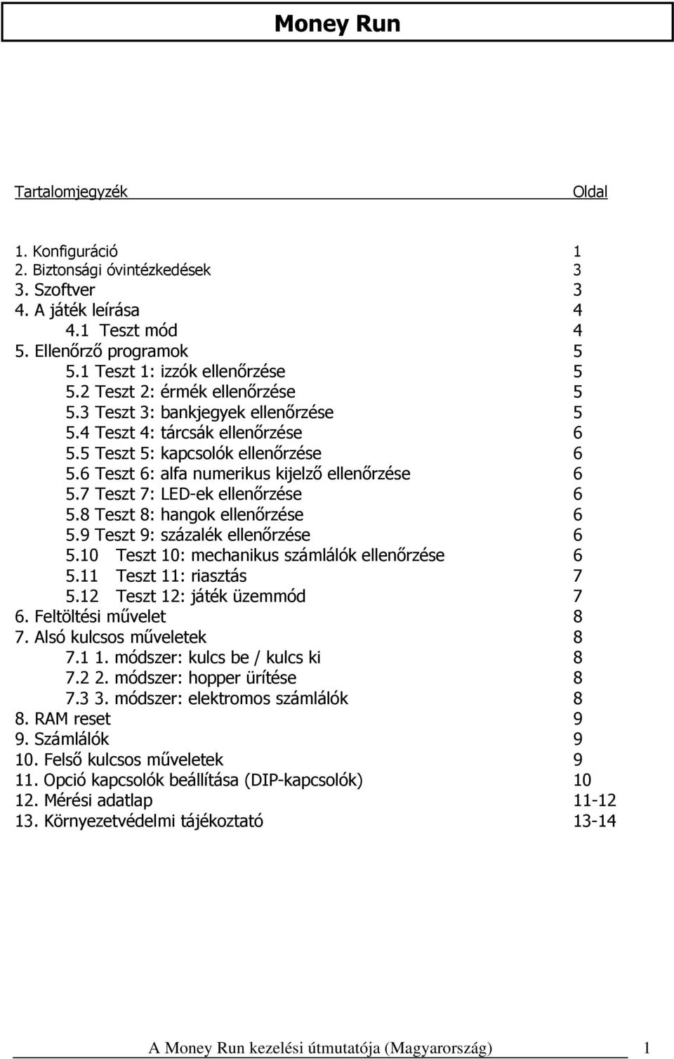 7 Teszt 7: LED-ek ellenőrzése 6 5.8 Teszt 8: hangok ellenőrzése 6 5.9 Teszt 9: százalék ellenőrzése 6 5.10 Teszt 10: mechanikus számlálók ellenőrzése 6 5.11 Teszt 11: riasztás 7 5.