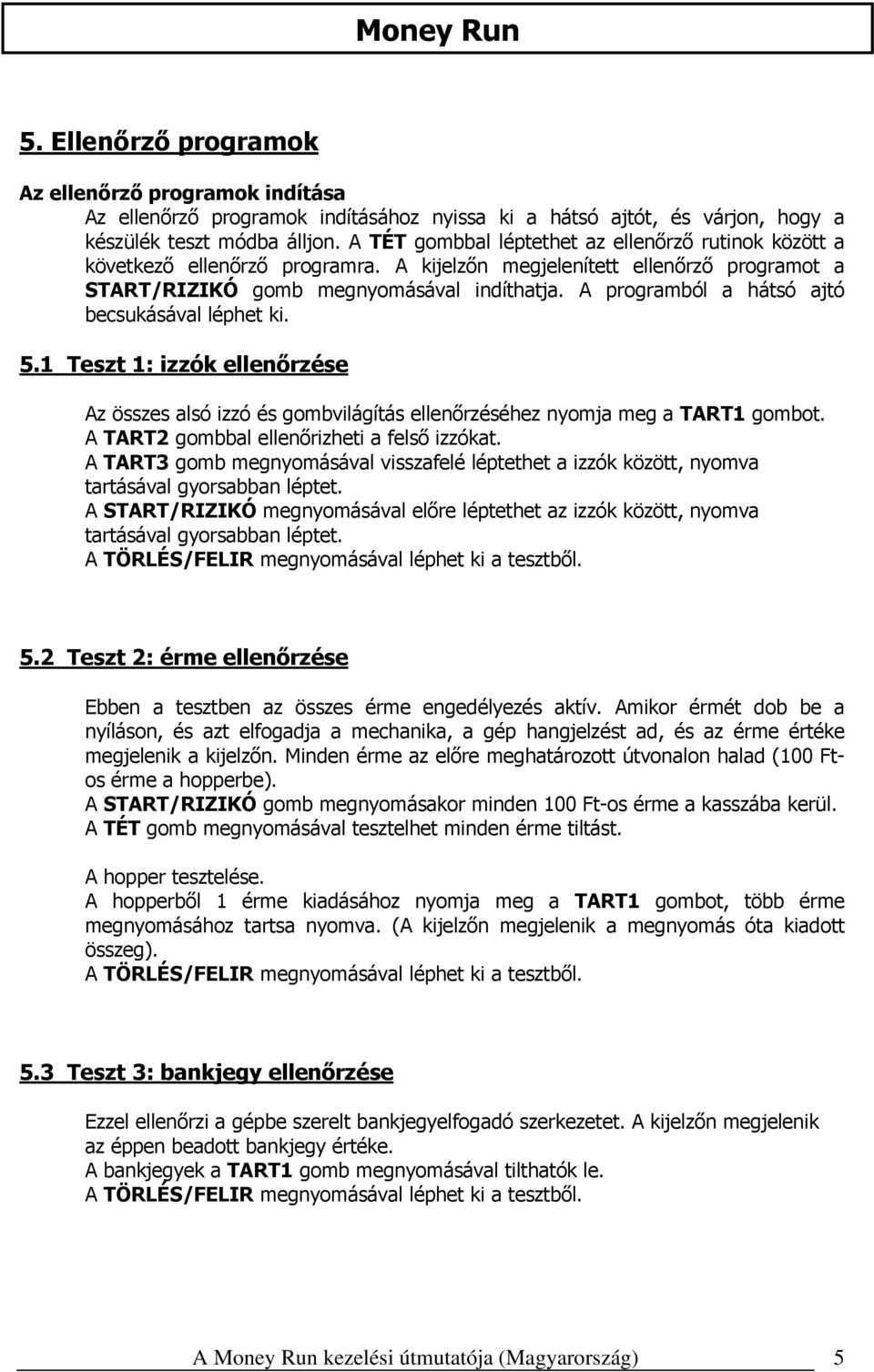 A programból a hátsó ajtó becsukásával léphet ki. 5.1 Teszt 1: izzók ellenőrzése Az összes alsó izzó és gombvilágítás ellenőrzéséhez nyomja meg a TART1 gombot.