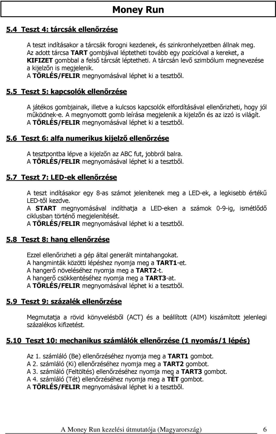 5 Teszt 5: kapcsolók ellenőrzése A játékos gombjainak, illetve a kulcsos kapcsolók elfordításával ellenőrizheti, hogy jól működnek-e.