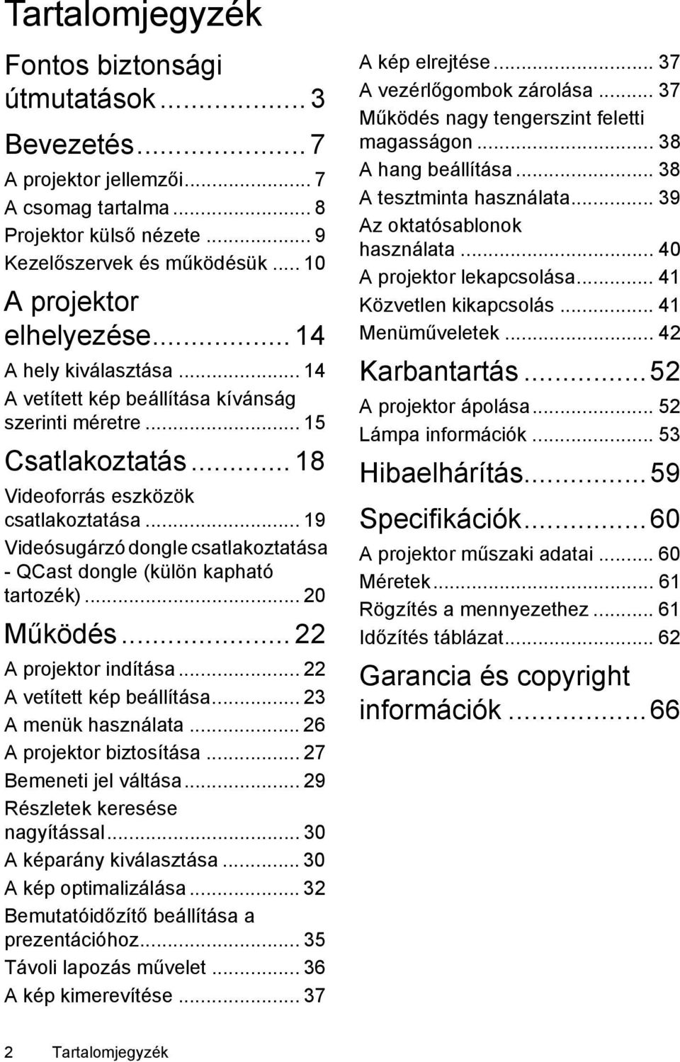 .. 19 Videósugárzó dongle csatlakoztatása - QCast dongle (külön kapható tartozék)... 20 Működés... 22 A projektor indítása... 22 A vetített kép beállítása... 23 A menük használata.