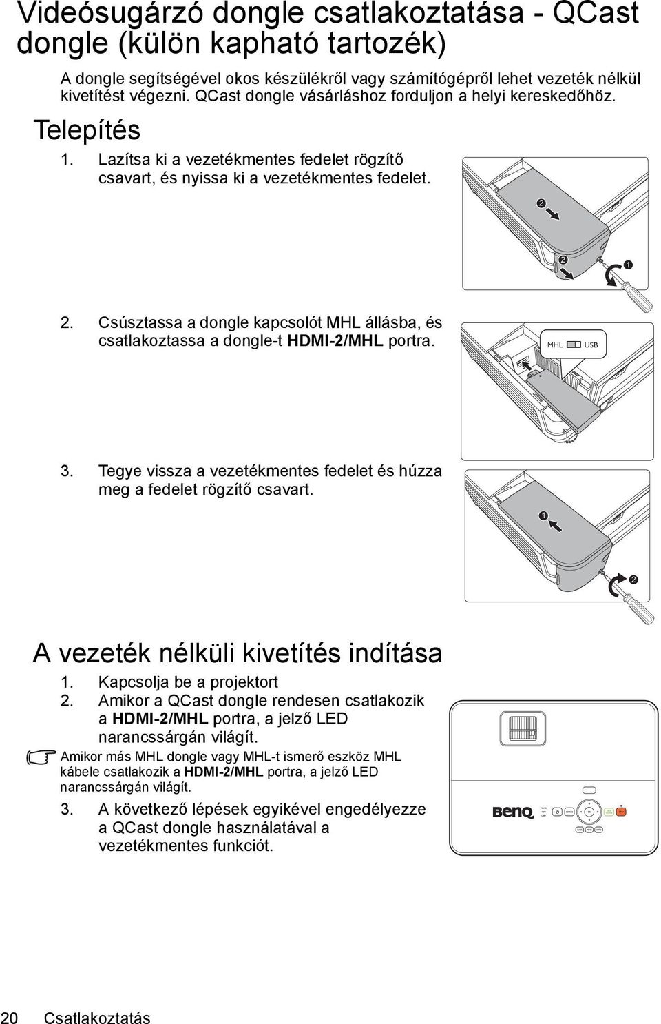 Csúsztassa a dongle kapcsolót MHL állásba, és csatlakoztassa a dongle-t HDMI-2/MHL portra. MHL USB 3. Tegye vissza a vezetékmentes fedelet és húzza meg a fedelet rögzítő csavart.