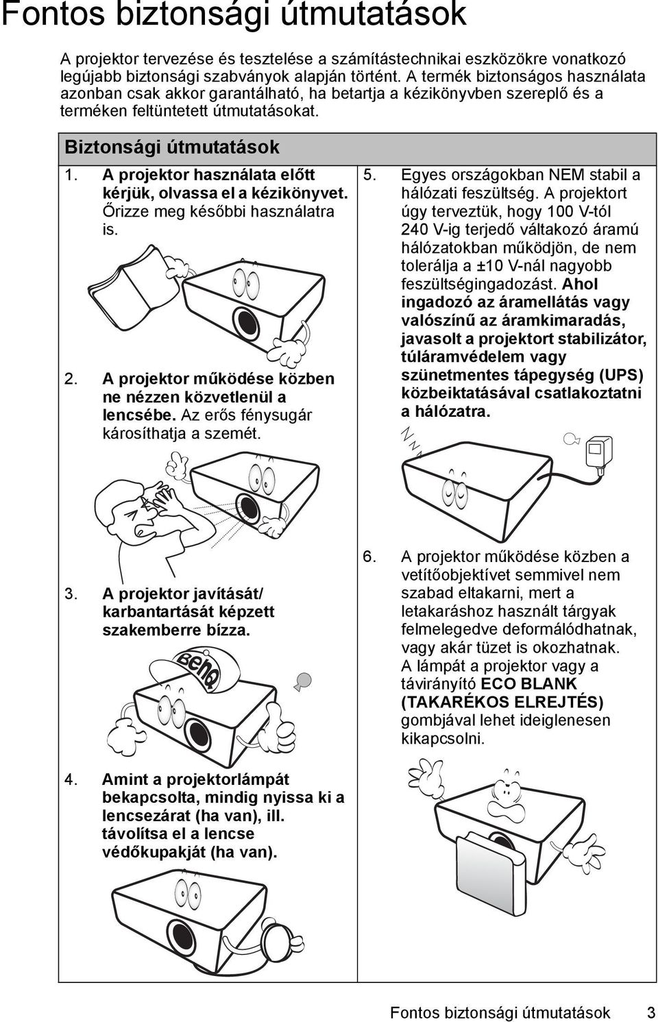 A projektor használata előtt kérjük, olvassa el a kézikönyvet. Őrizze meg későbbi használatra is. 2. A projektor működése közben ne nézzen közvetlenül a lencsébe.