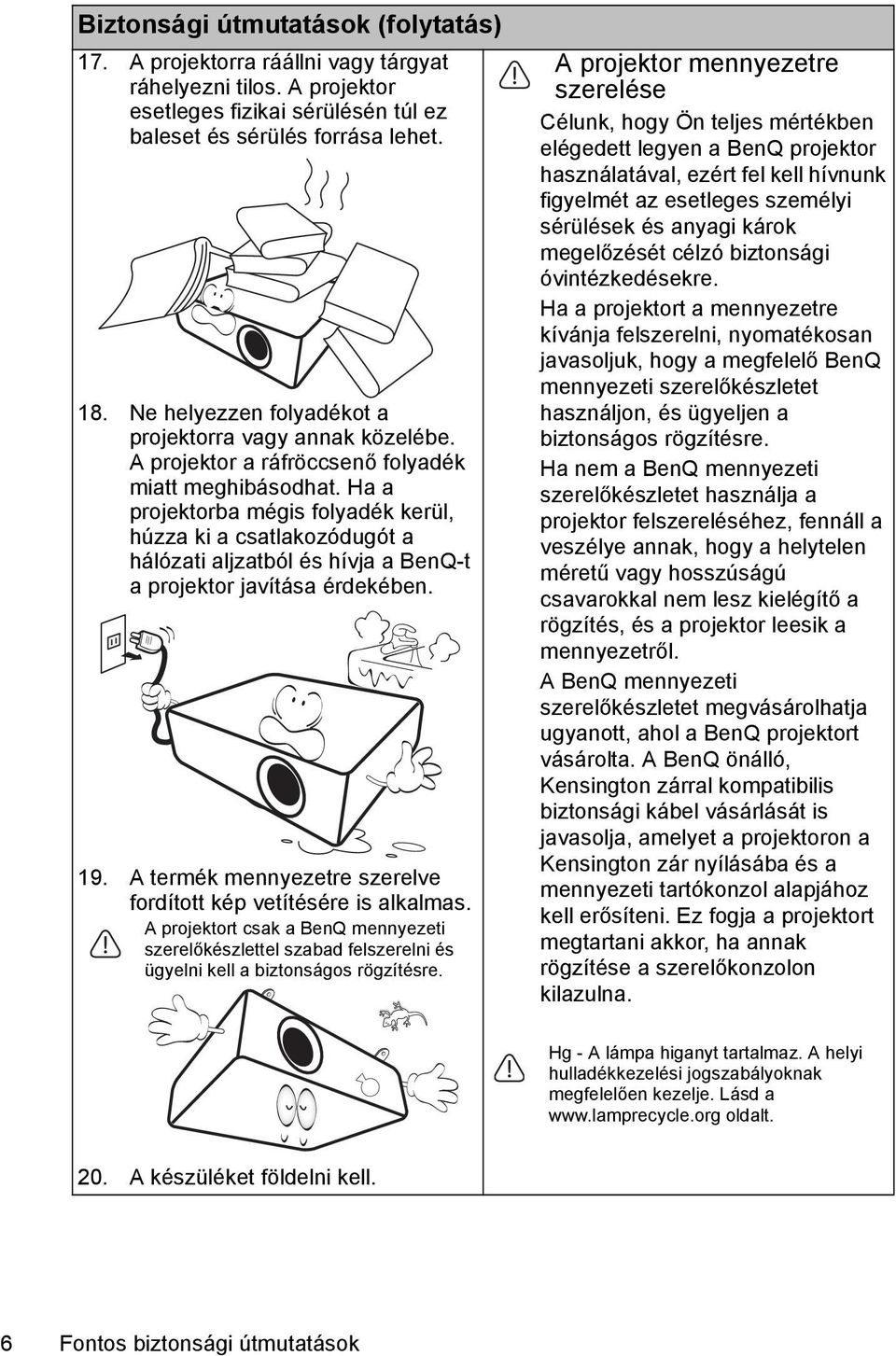 Ha a projektorba mégis folyadék kerül, húzza ki a csatlakozódugót a hálózati aljzatból és hívja a BenQ-t a projektor javítása érdekében. 19.