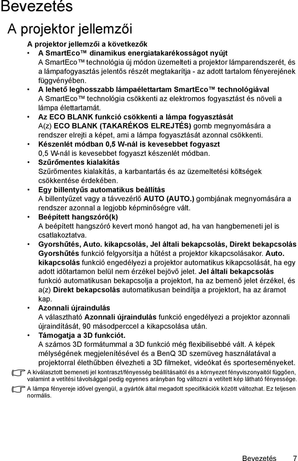 A lehető leghosszabb lámpaélettartam SmartEco technológiával A SmartEco technológia csökkenti az elektromos fogyasztást és növeli a lámpa élettartamát.