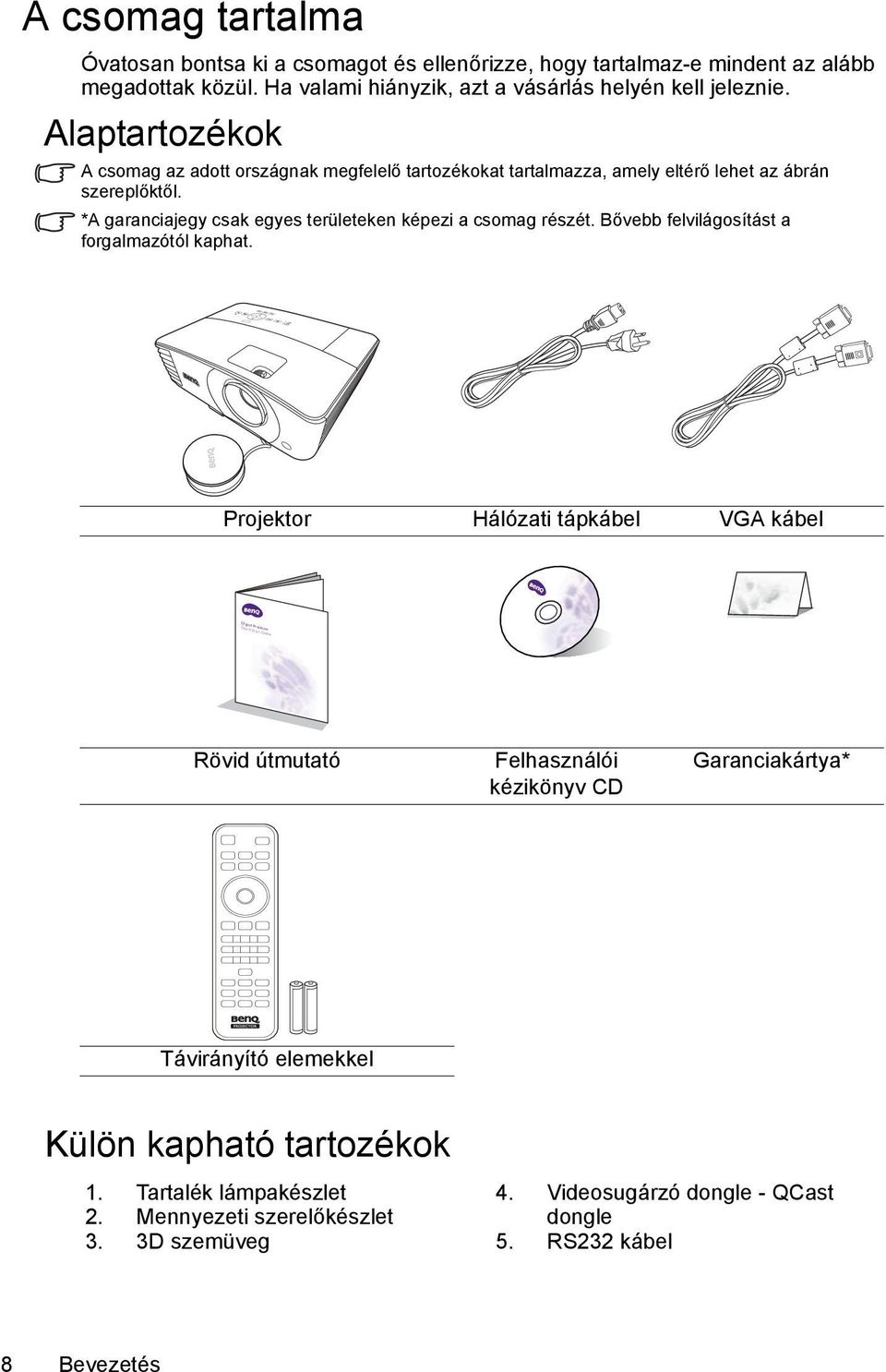 *A garanciajegy csak egyes területeken képezi a csomag részét. Bővebb felvilágosítást a forgalmazótól kaphat.