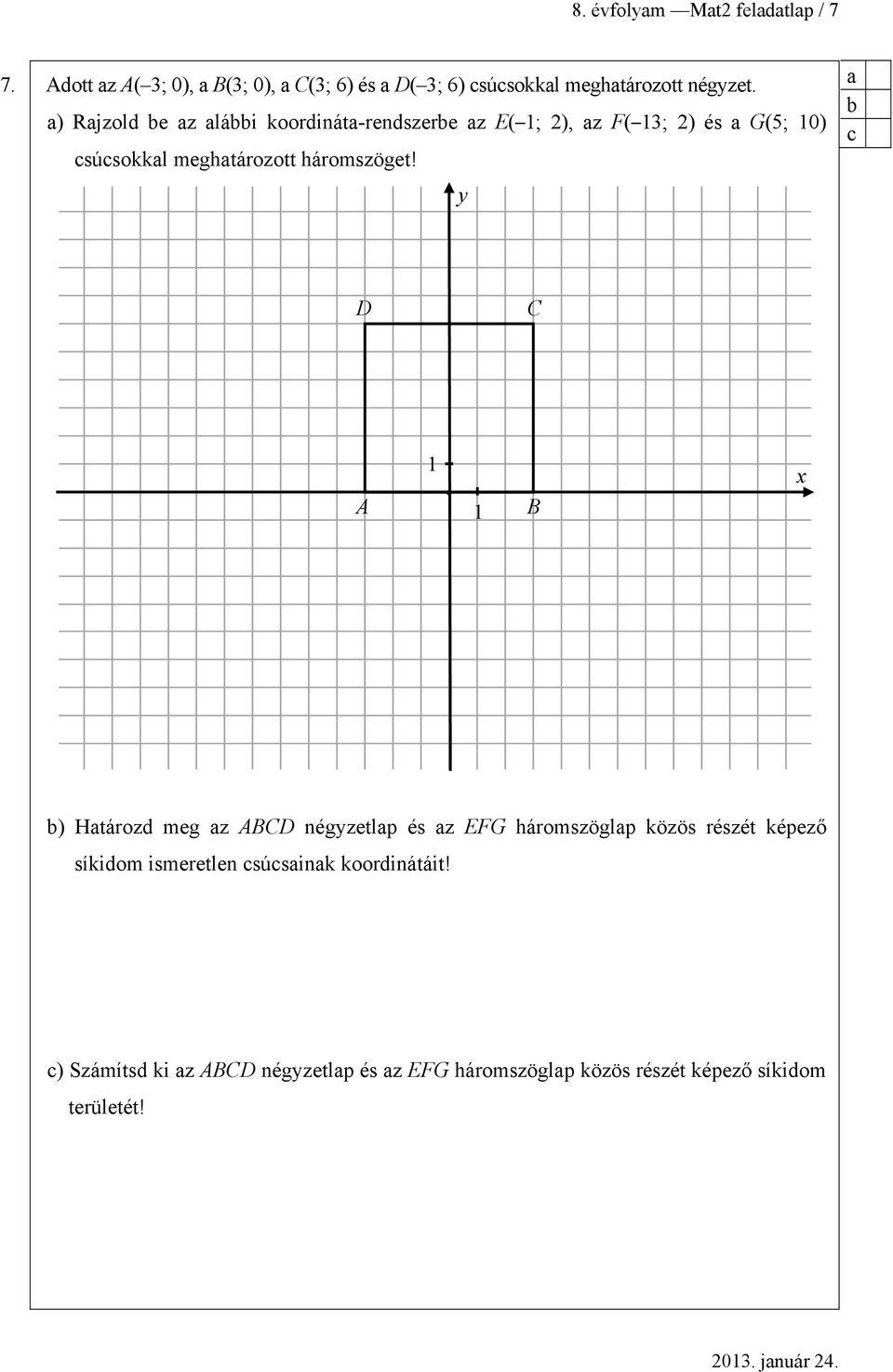 y D C A 1 1 B x ) Htározd meg z ABCD négyzetlp és z EFG háromszöglp közös részét képező síkidom ismeretlen