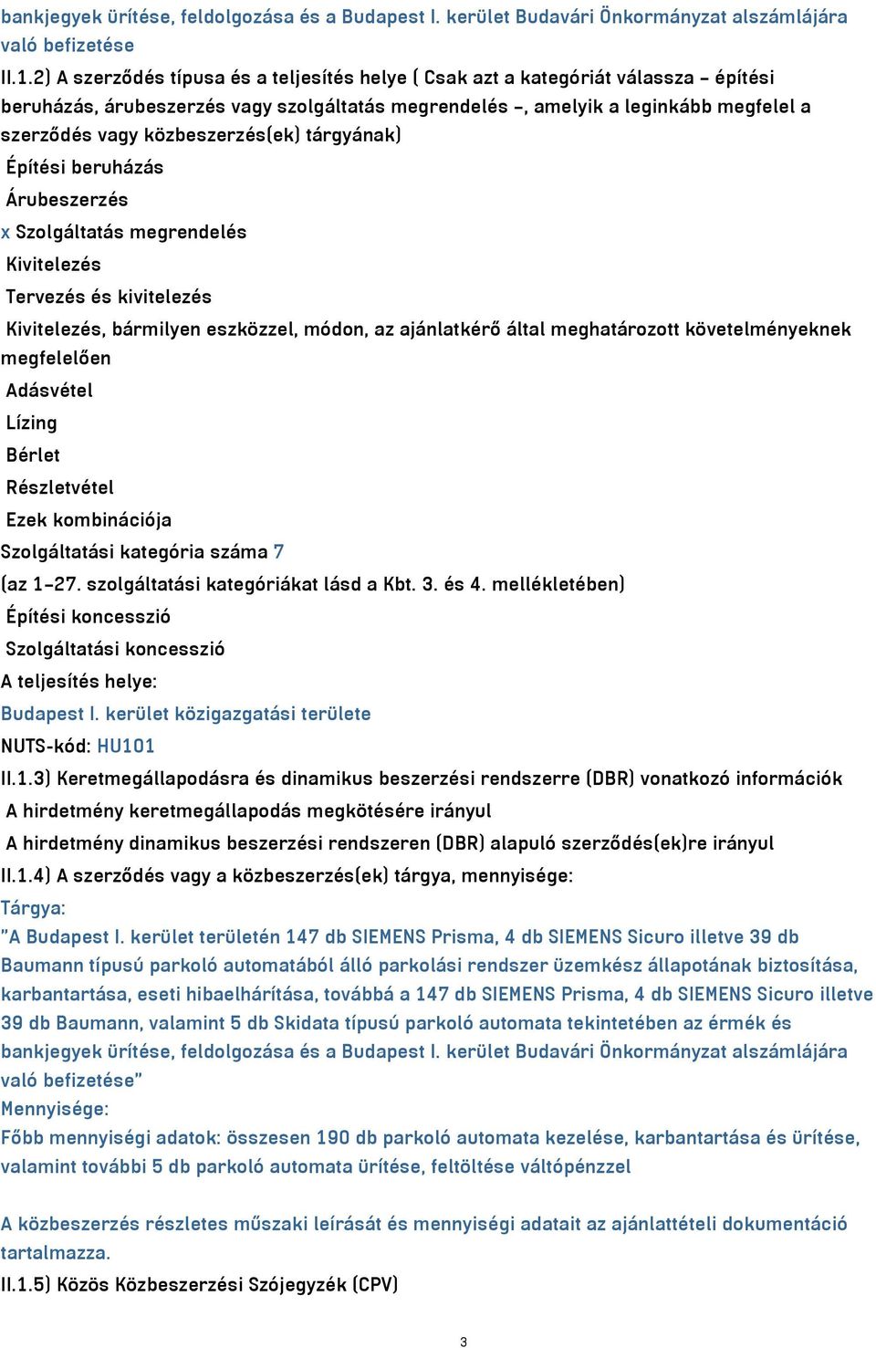 közbeszerzés(ek) tárgyának) Építési beruházás Árubeszerzés x Szolgáltatás megrendelés Kivitelezés Tervezés és kivitelezés Kivitelezés, bármilyen eszközzel, módon, az ajánlatkérő által meghatározott