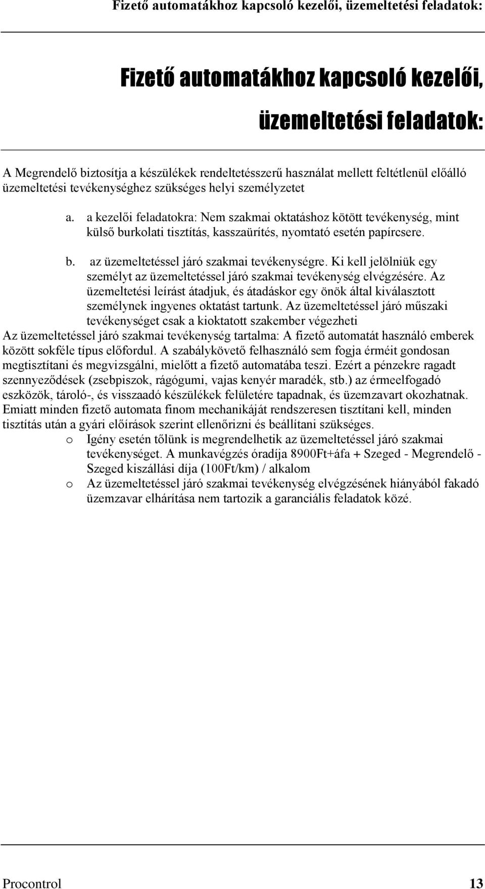 a kezelői feladatokra: Nem szakmai oktatáshoz kötött tevékenység, mint külső burkolati tisztítás, kasszaürítés, nyomtató esetén papírcsere. b. az üzemeltetéssel járó szakmai tevékenységre.