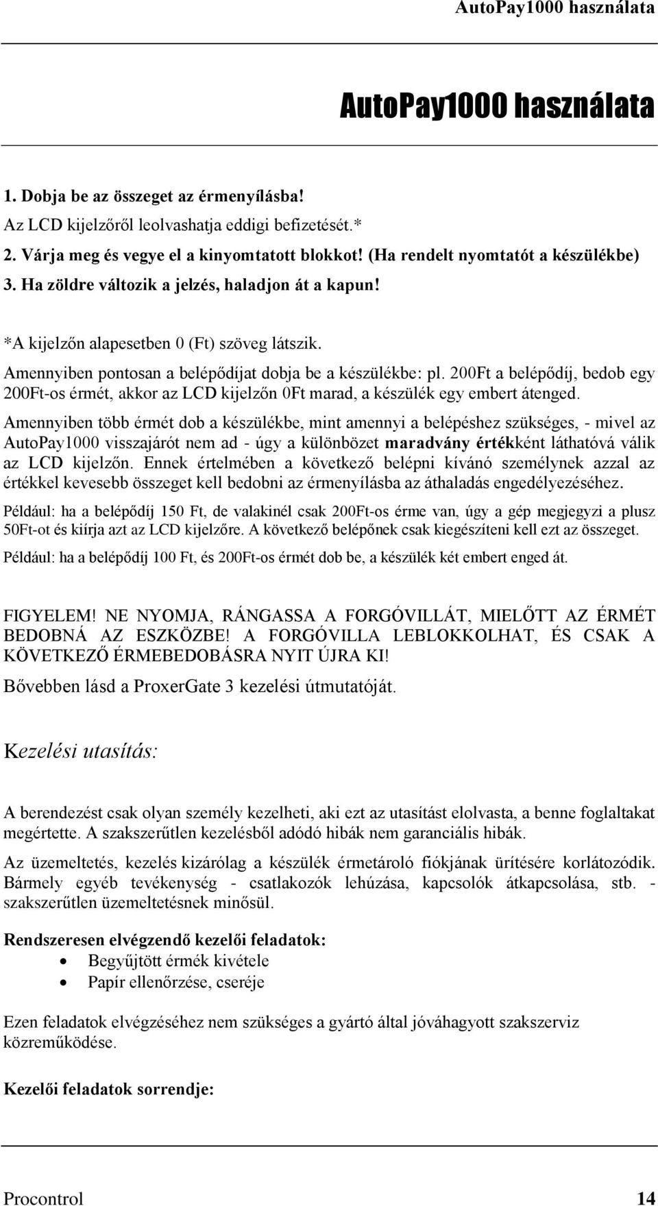 200Ft a belépődíj, bedob egy 200Ft-os érmét, akkor az LCD kijelzőn 0Ft marad, a készülék egy embert átenged.