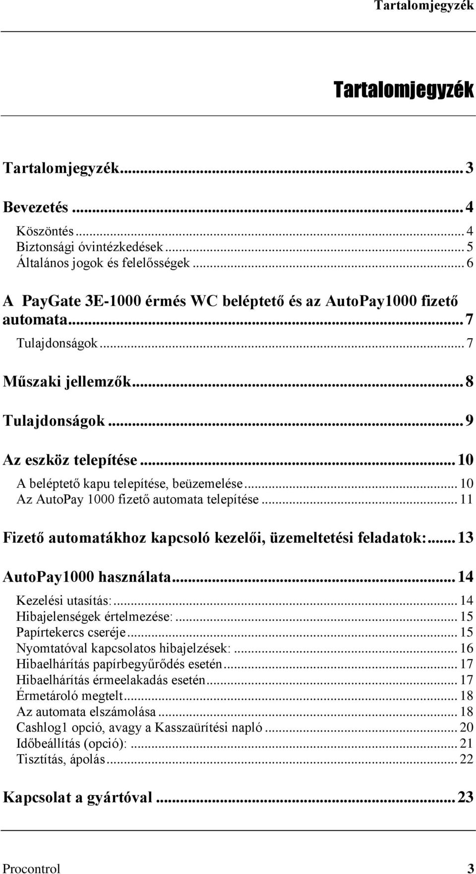 .. 10 A beléptető kapu telepítése, beüzemelése... 10 Az AutoPay 1000 fizető automata telepítése... 11 Fizető automatákhoz kapcsoló kezelői, üzemeltetési feladatok:... 13 AutoPay1000 használata.