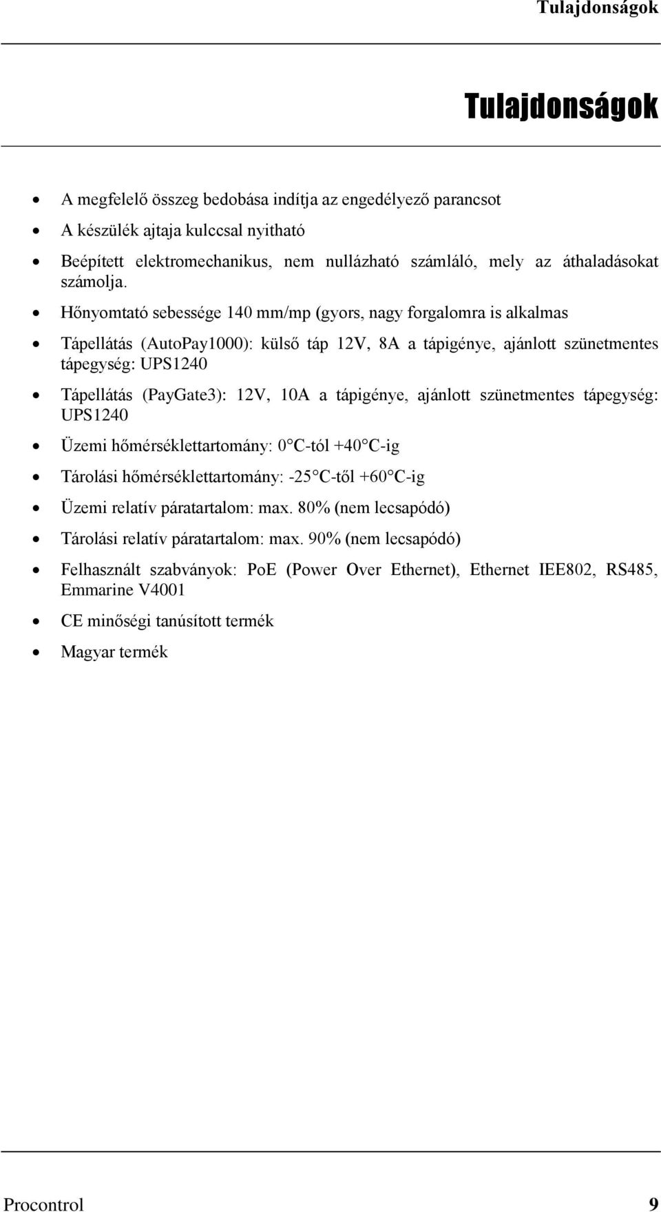 Hőnyomtató sebessége 140 mm/mp (gyors, nagy forgalomra is alkalmas Tápellátás (AutoPay1000): külső táp 12V, 8A a tápigénye, ajánlott szünetmentes tápegység: UPS1240 Tápellátás (PayGate3): 12V, 10A a