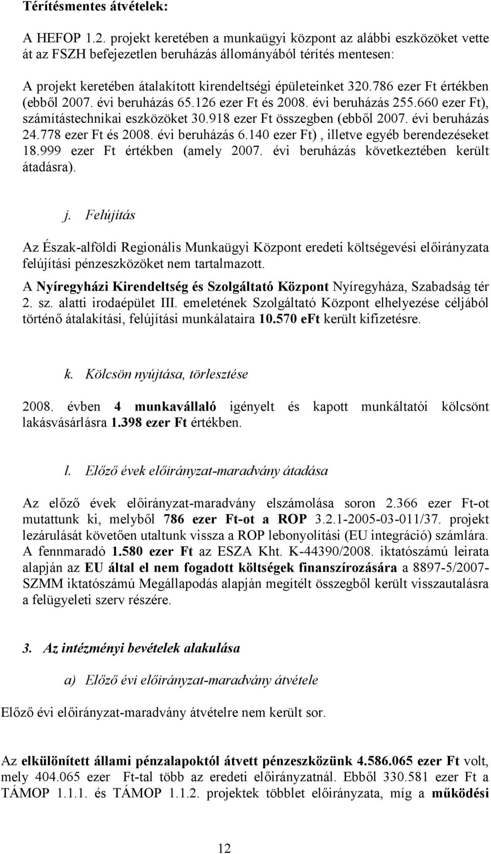 786 ezer Ft értékben (ebből 2007. évi beruházás 65.126 ezer Ft és 2008. évi beruházás 255.660 ezer Ft), számítástechnikai eszközöket 30.918 ezer Ft összegben (ebből 2007. évi beruházás 24.