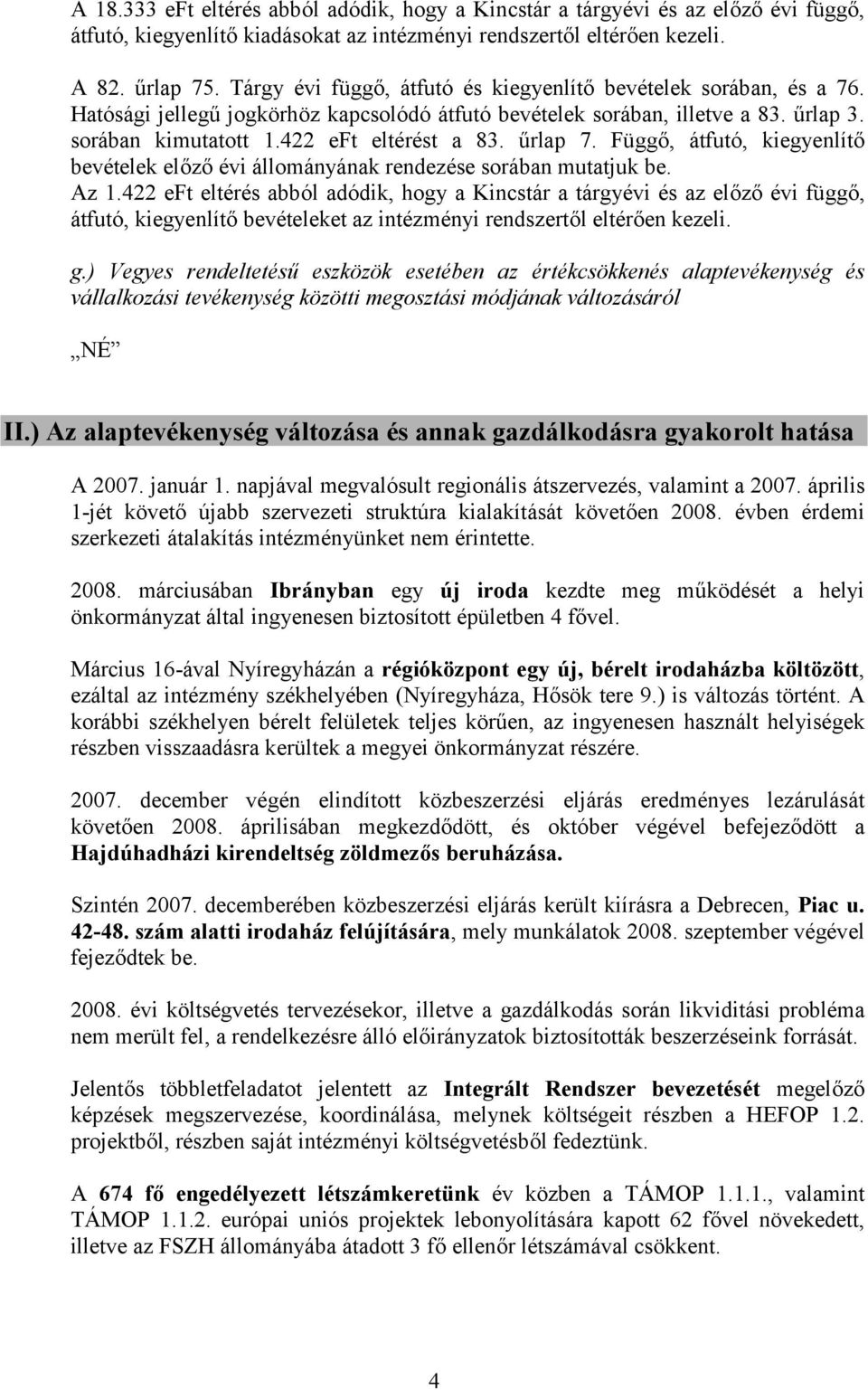 űrlap 7. Függő, átfutó, kiegyenlítő bevételek előző évi állományának rendezése sorában mutatjuk be. Az 1.