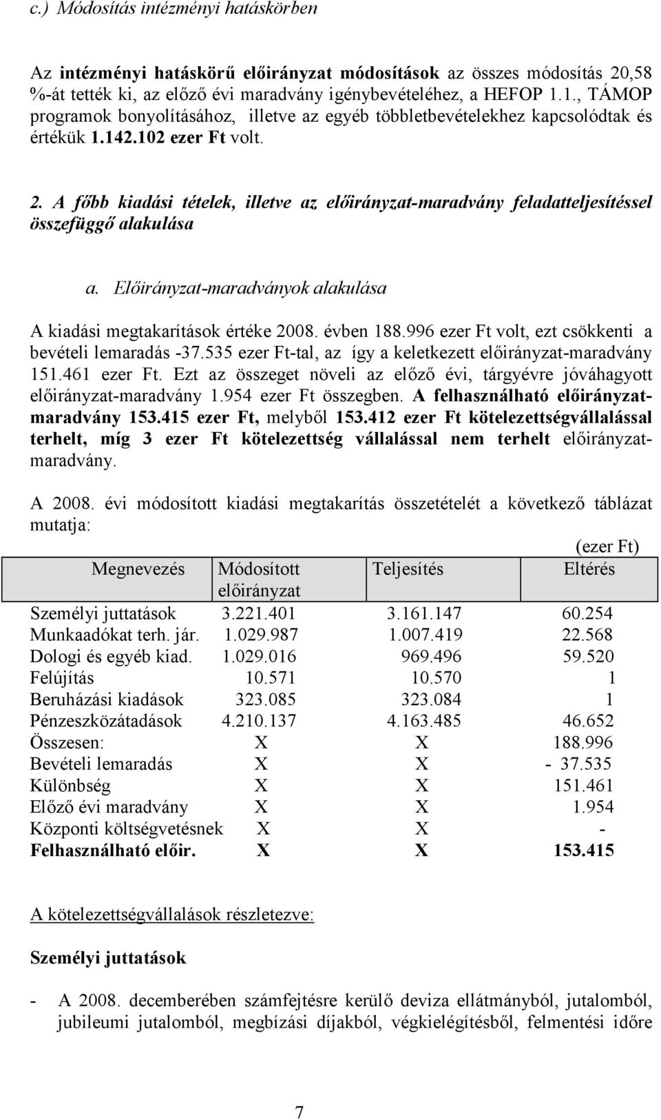 A főbb kiadási tételek, illetve az előirányzat-maradvány feladatteljesítéssel összefüggő alakulása a. Előirányzat-maradványok alakulása A kiadási megtakarítások értéke 2008. évben 188.