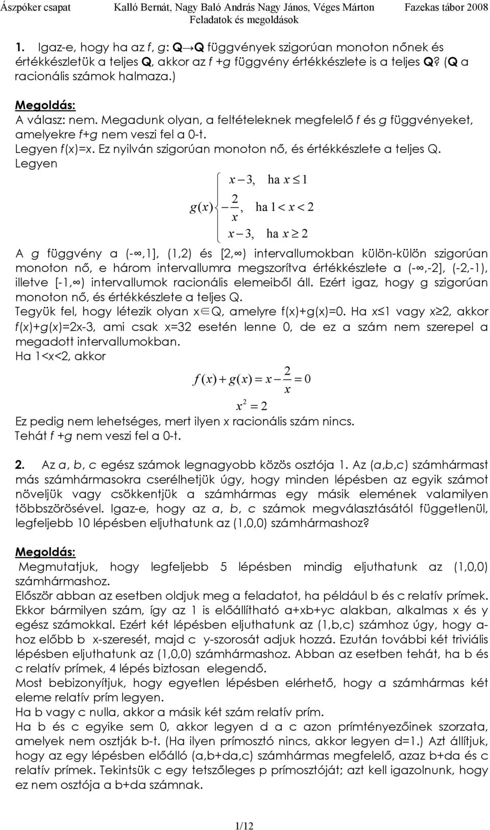 Megaduk olya, a feltételekek egfelelő f és g függvéyeket, aelyeke fg e veszi fel a 0-t. Legye f. z yilvá szigoúa ooto ő, és étékkészlete a teljes Q.